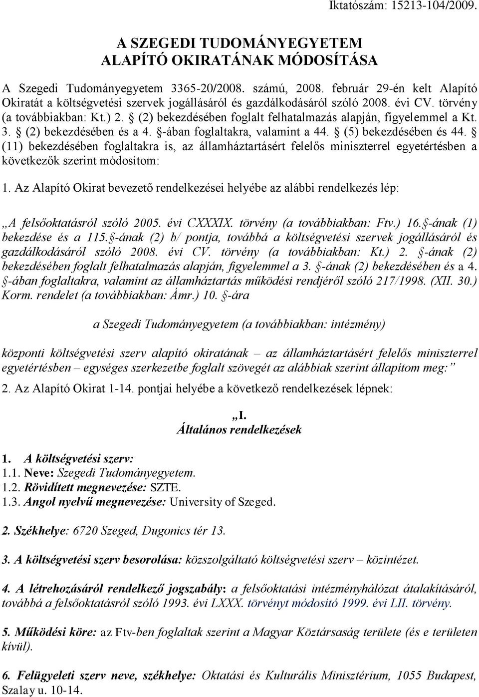 (2) bekezdésében foglalt felhatalmazás alapján, figyelemmel a Kt. 3. (2) bekezdésében és a 4. -ában foglaltakra, valamint a 44. (5) bekezdésében és 44.
