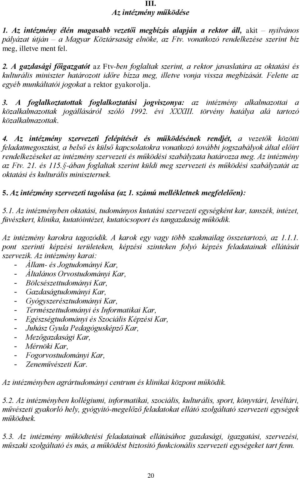 A gazdasági főigazgatót az Ftv-ben foglaltak szerint, a rektor javaslatára az oktatási és kulturális miniszter határozott időre bízza meg, illetve vonja vissza megbízását.