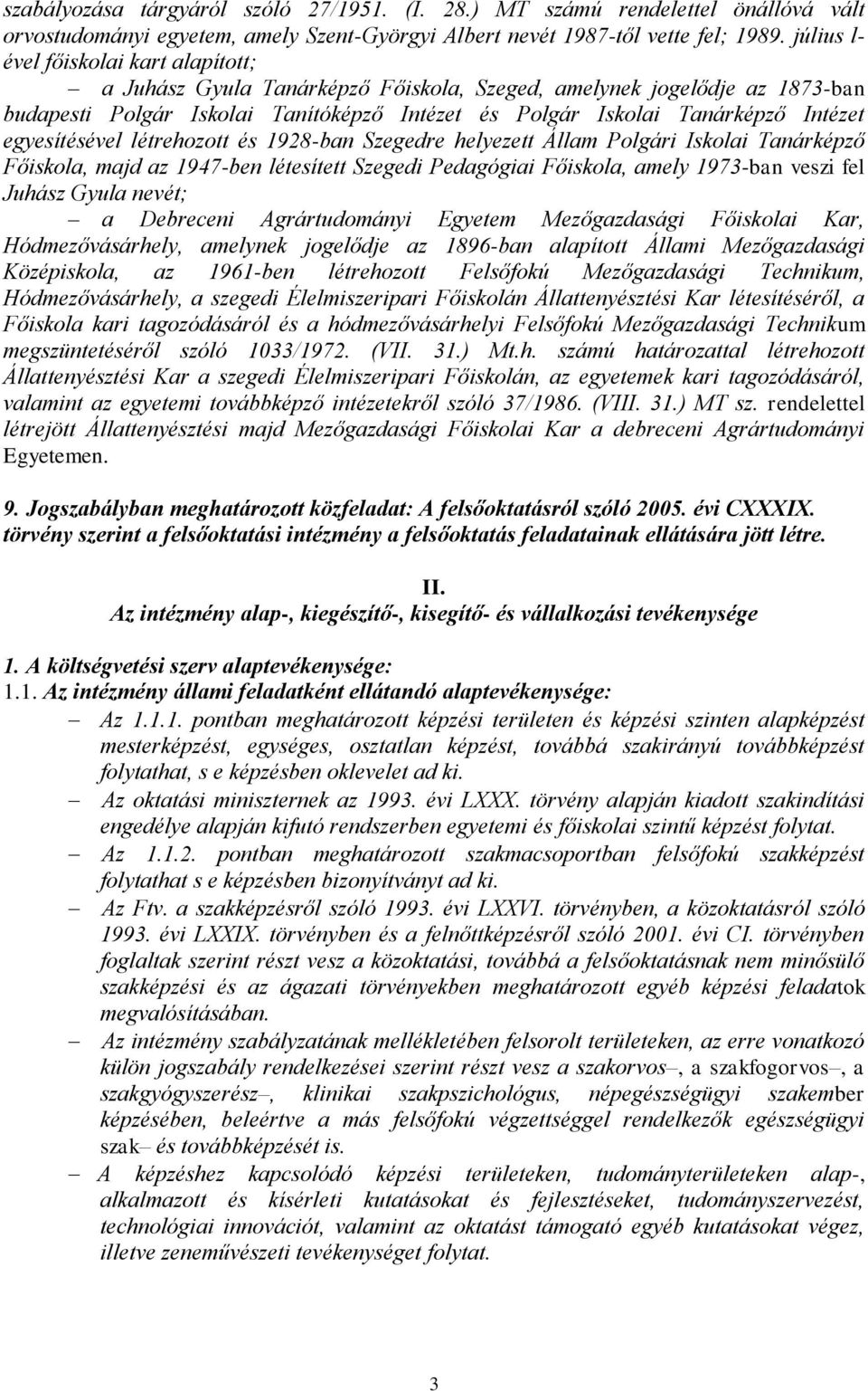 egyesítésével létrehozott és 1928-ban Szegedre helyezett Állam Polgári Iskolai Tanárképző Főiskola, majd az 1947-ben létesített Szegedi Pedagógiai Főiskola, amely 1973-ban veszi fel Juhász Gyula