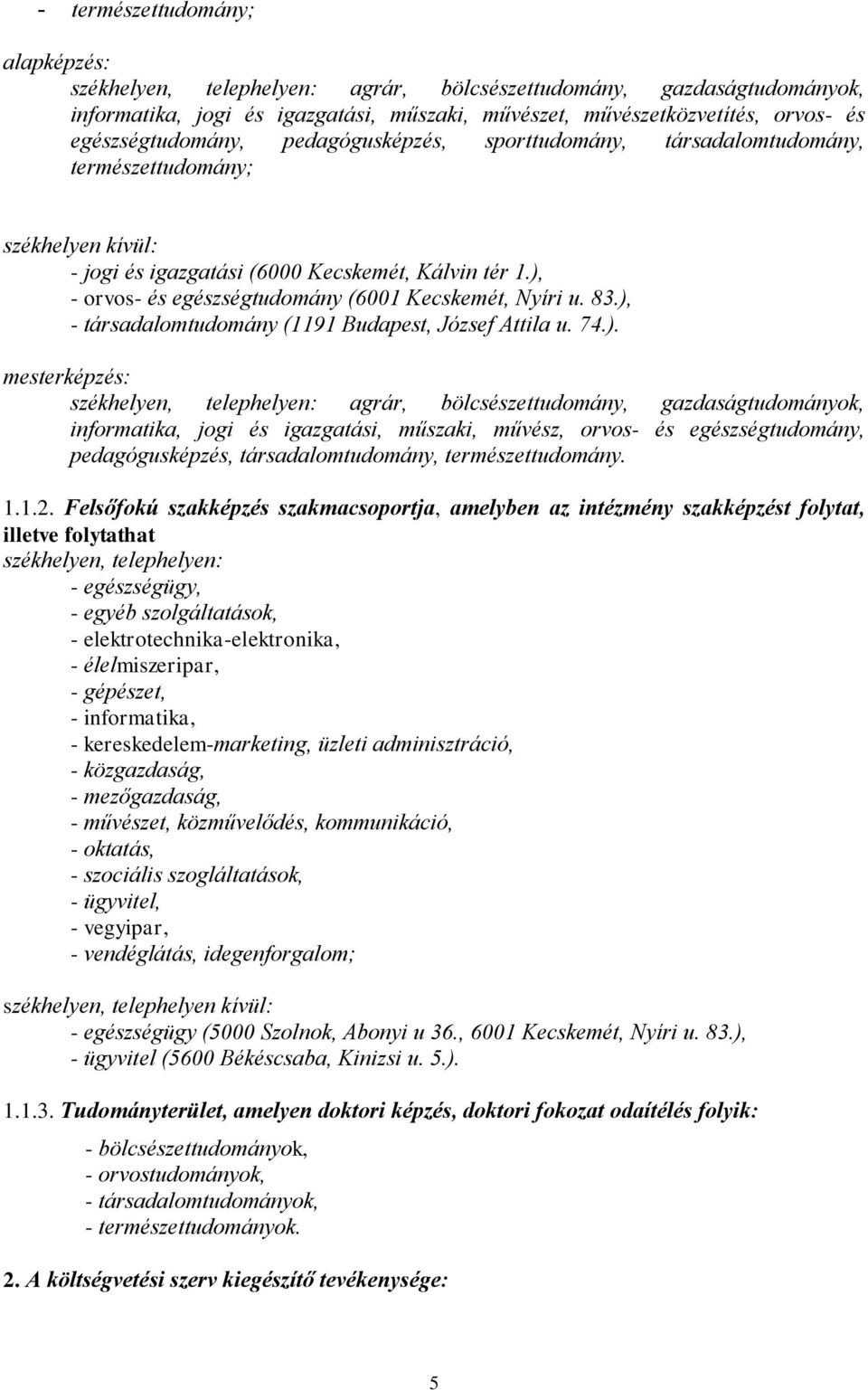 ), - orvos- és egészségtudomány (6001 Kecskemét, Nyíri u. 83.), - társadalomtudomány (1191 Budapest, József Attila u. 74.). mesterképzés: székhelyen, telephelyen: agrár, bölcsészettudomány,