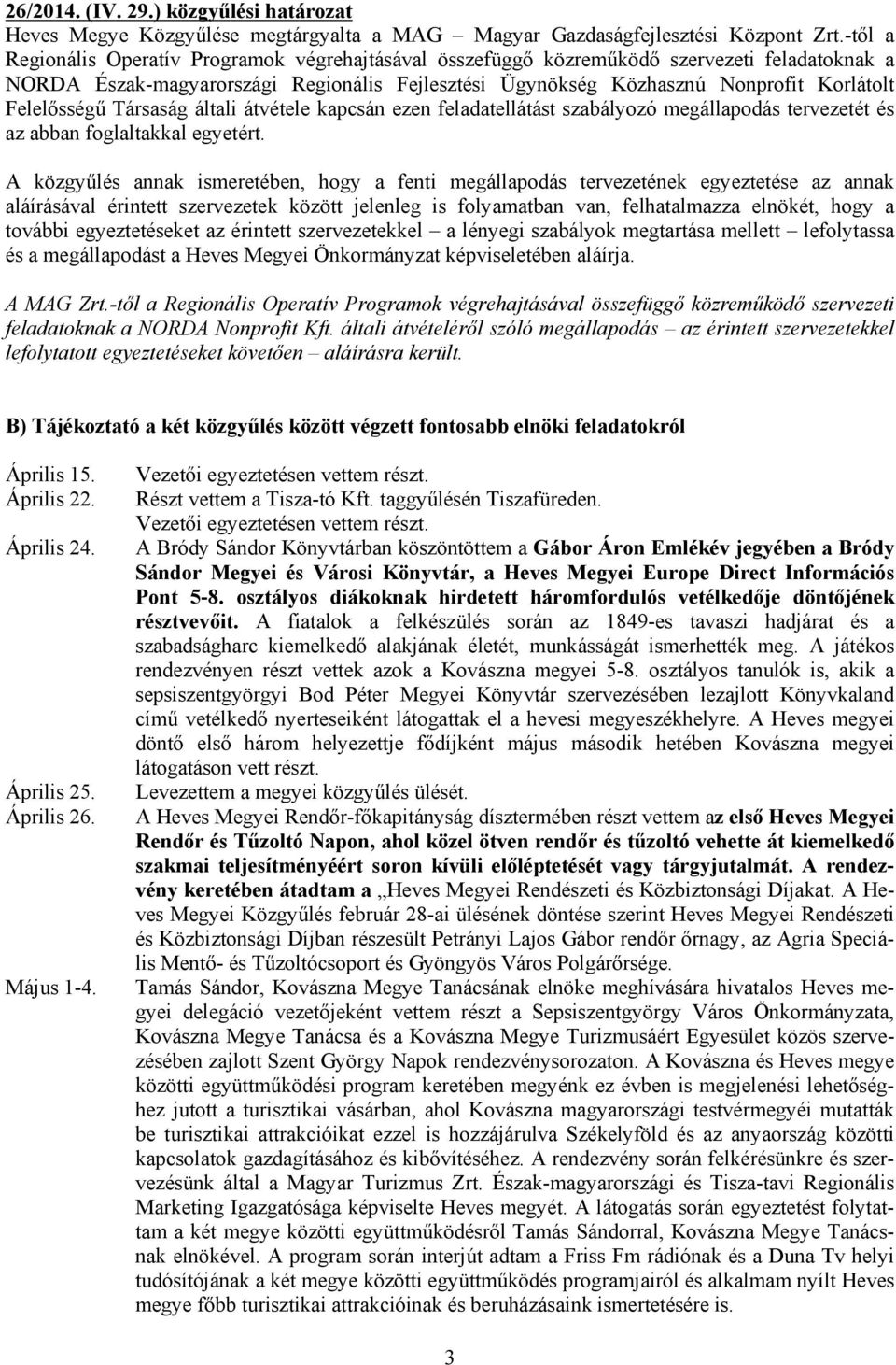 Felelősségű Társaság általi átvétele kapcsán ezen feladatellátást szabályozó megállapodás tervezetét és az abban foglaltakkal egyetért.