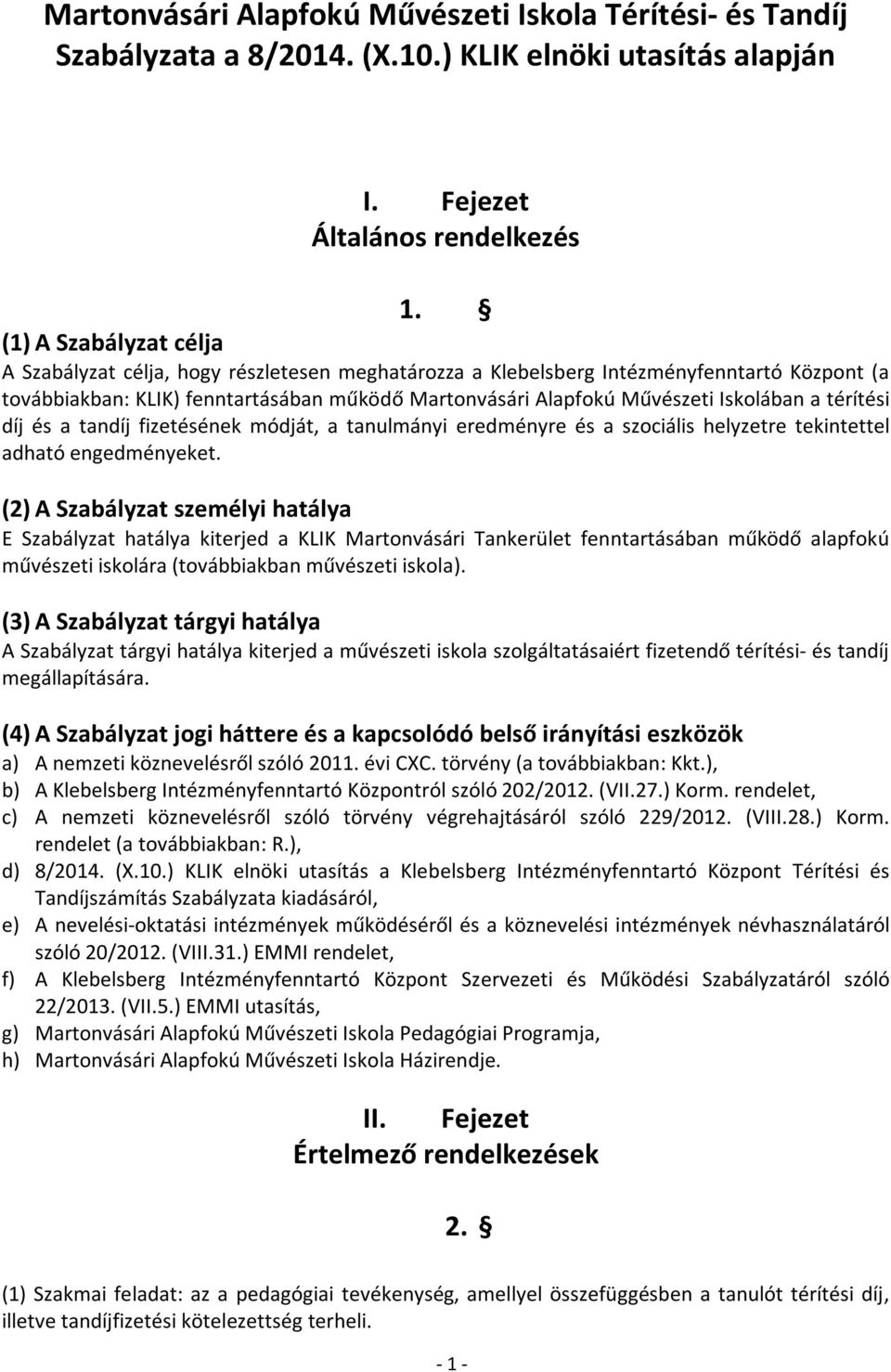 Iskolában a térítési díj és a tandíj fizetésének módját, a tanulmányi eredményre és a szociális helyzetre tekintettel adható engedményeket.