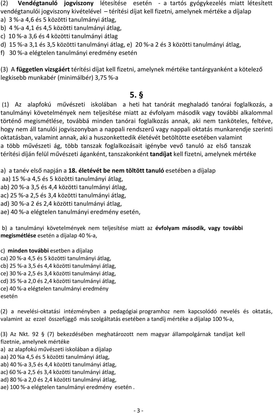 átlag, f) 30 %-a elégtelen tanulmányi eredmény esetén (3) A független vizsgáért térítési díjat kell fizetni, amelynek mértéke tantárgyanként a kötelező legkisebb munkabér (minimálbér) 3,75 %-a 5.