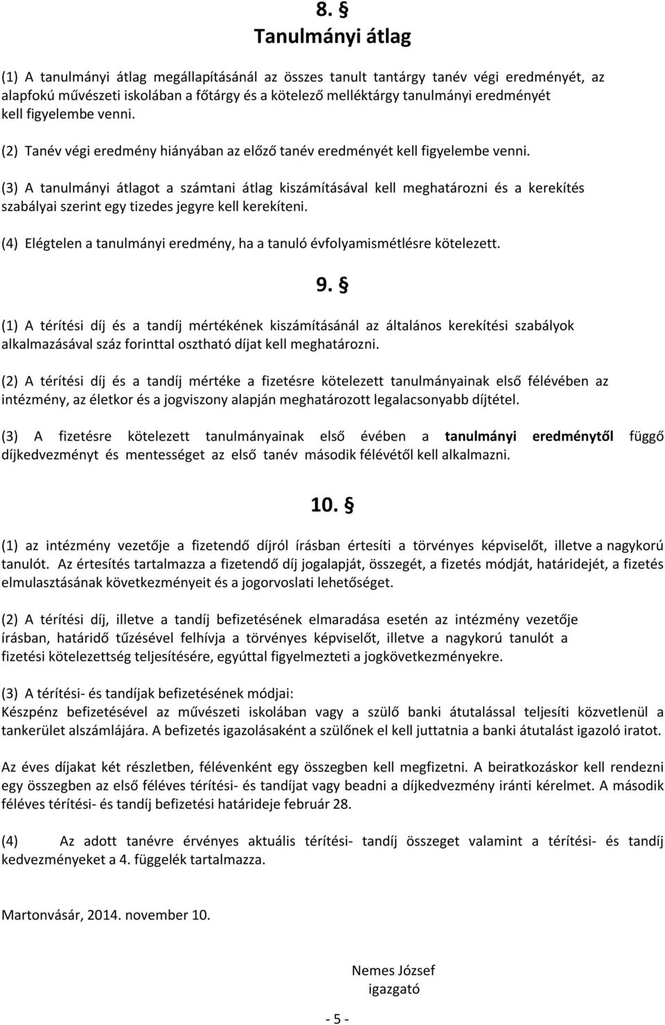 (3) A tanulmányi átlagot a számtani átlag kiszámításával kell meghatározni és a kerekítés szabályai szerint egy tizedes jegyre kell kerekíteni.