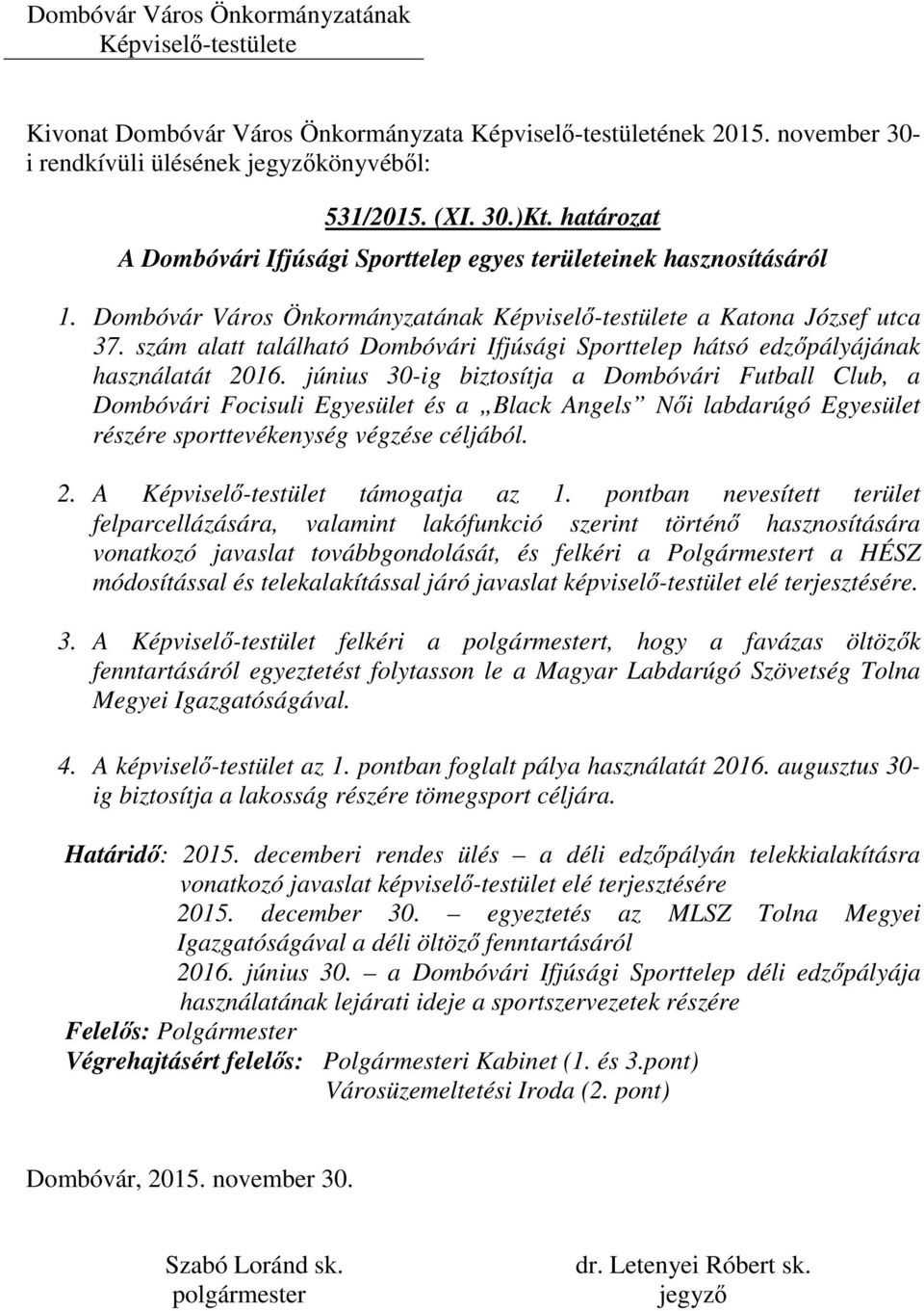 június 30-ig biztosítja a Dombóvári Futball Club, a Dombóvári Focisuli Egyesület és a Black Angels Női labdarúgó Egyesület részére sporttevékenység végzése céljából. 2.