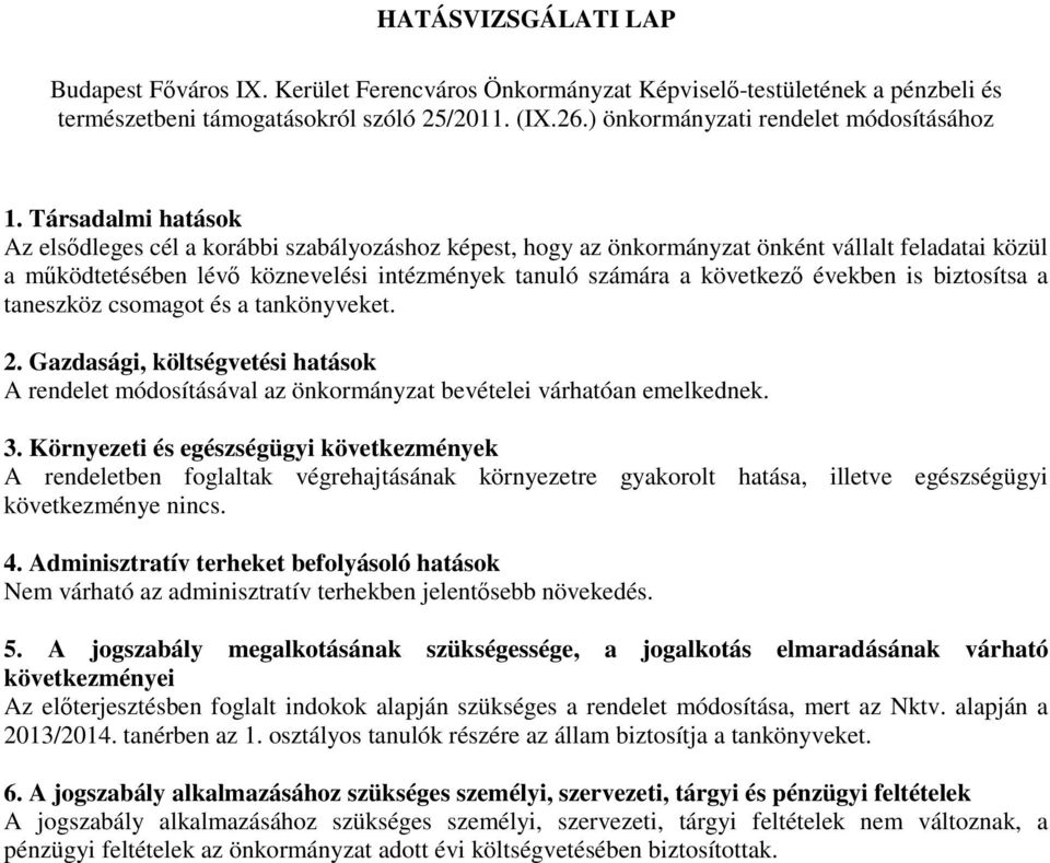 Társadalmi hatások Az elsődleges cél a korábbi szabályozáshoz képest, hogy az önkormányzat önként vállalt feladatai közül a működtetésében lévő köznevelési intézmények tanuló számára a következő