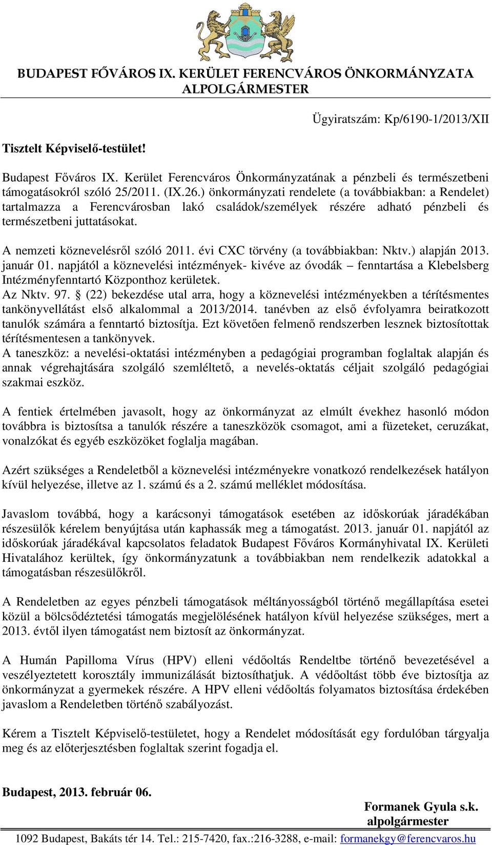 ) önkormányzati rendelete (a továbbiakban: a Rendelet) tartalmazza a Ferencvárosban lakó családok/személyek részére adható pénzbeli és természetbeni juttatásokat. A nemzeti köznevelésről szóló 2011.