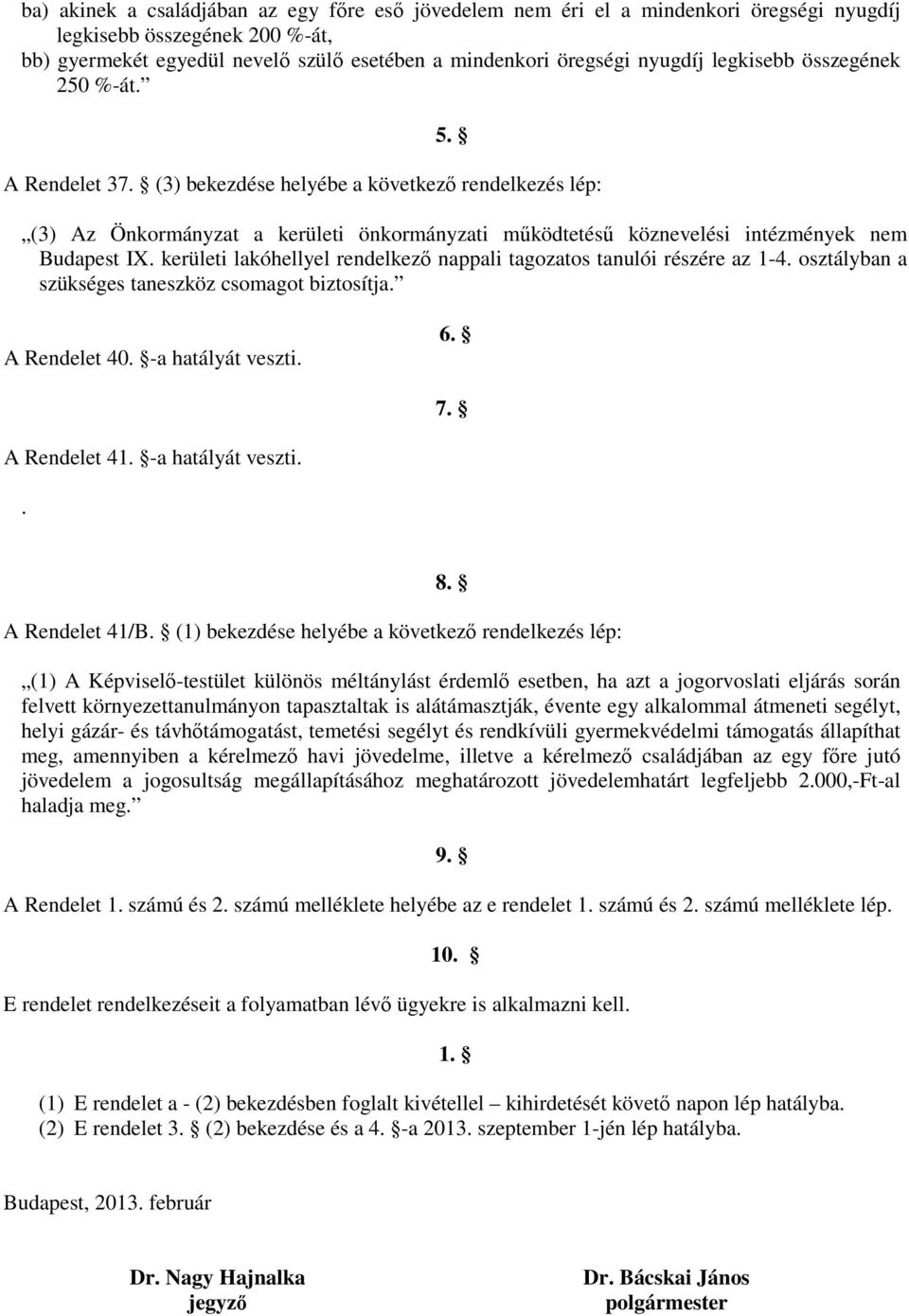 kerületi lakóhellyel rendelkező nappali tagozatos tanulói részére az 1-4. osztályban a szükséges taneszköz csomagot biztosítja. A Rendelet 40. -a hatályát veszti. 6. 7. A Rendelet 41.