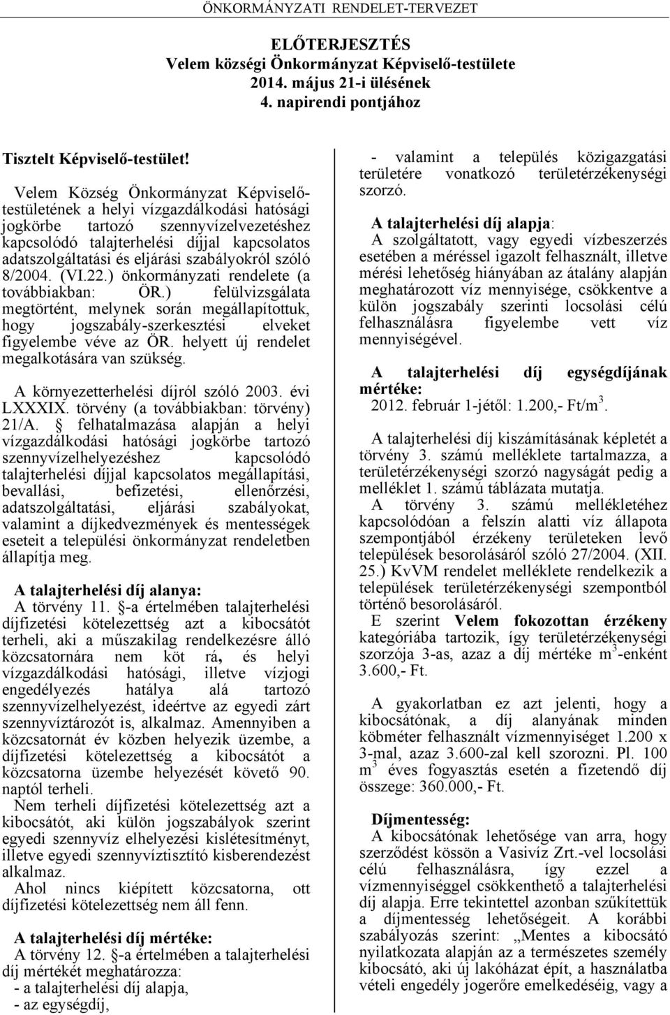 szabályokról szóló 8/2004. (VI.22.) önkormányzati rendelete (a továbbiakban: ÖR.) felülvizsgálata megtörtént, melynek során megállapítottuk, hogy jogszabály-szerkesztési elveket figyelembe véve az ÖR.