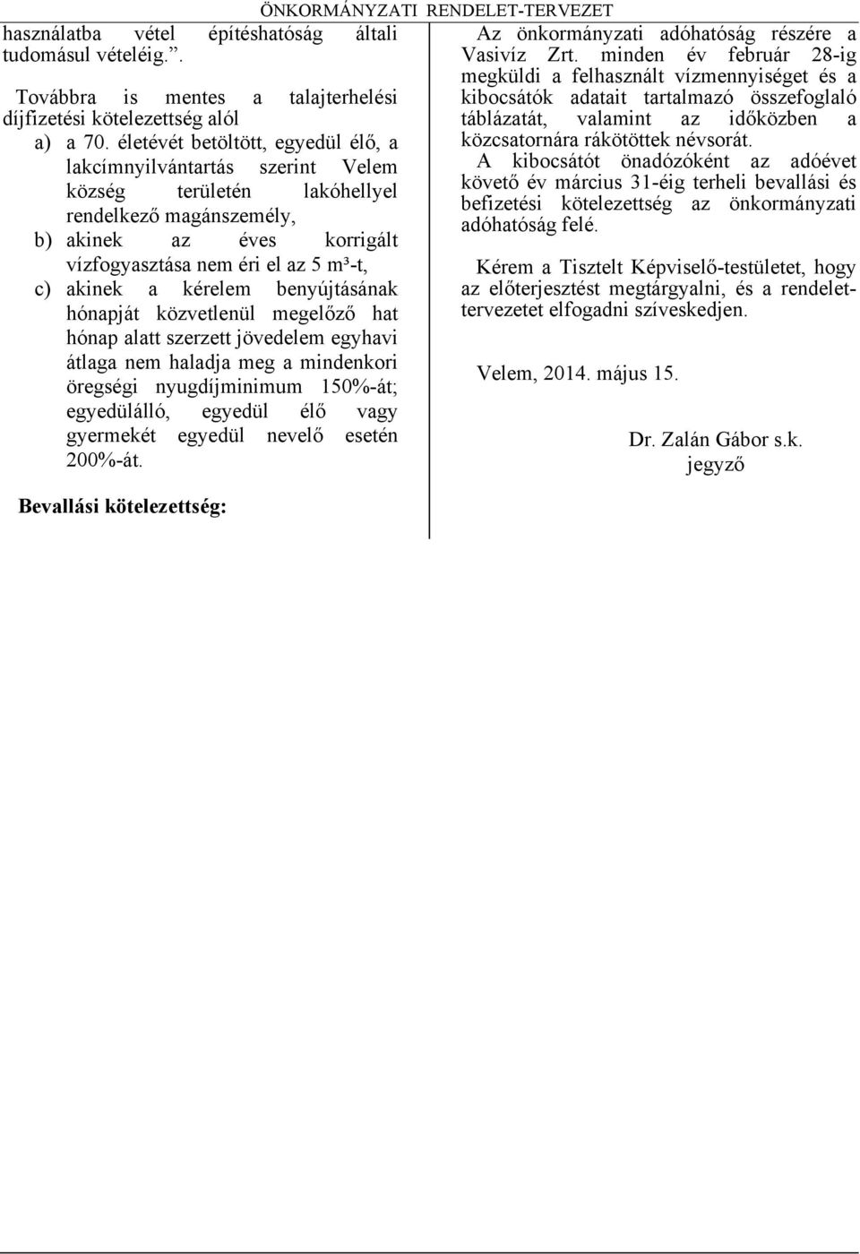 kérelem benyújtásának hónapját közvetlenül megelőző hat hónap alatt szerzett jövedelem egyhavi átlaga nem haladja meg a mindenkori öregségi nyugdíjminimum 150%-át; egyedülálló, egyedül élő vagy