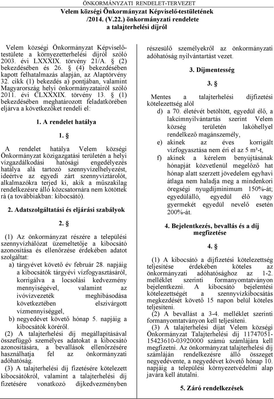 cikk (1) bekezdés a) pontjában, valamint Magyarország helyi önkormányzatairól szóló 2011. évi CLXXXIX. törvény 13. (1) bekezdésében meghatározott feladatkörében eljárva a következőket rendeli el: 1.