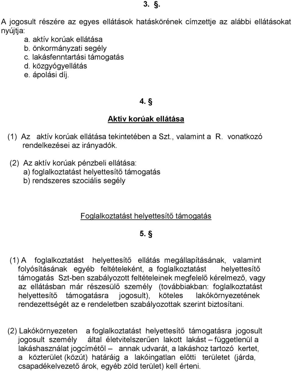 (2) Az aktív korúak pénzbeli ellátása: a) foglalkoztatást helyettesítő támogatás b) rendszeres szociális segély Foglalkoztatást helyettesítő támogatás 5.