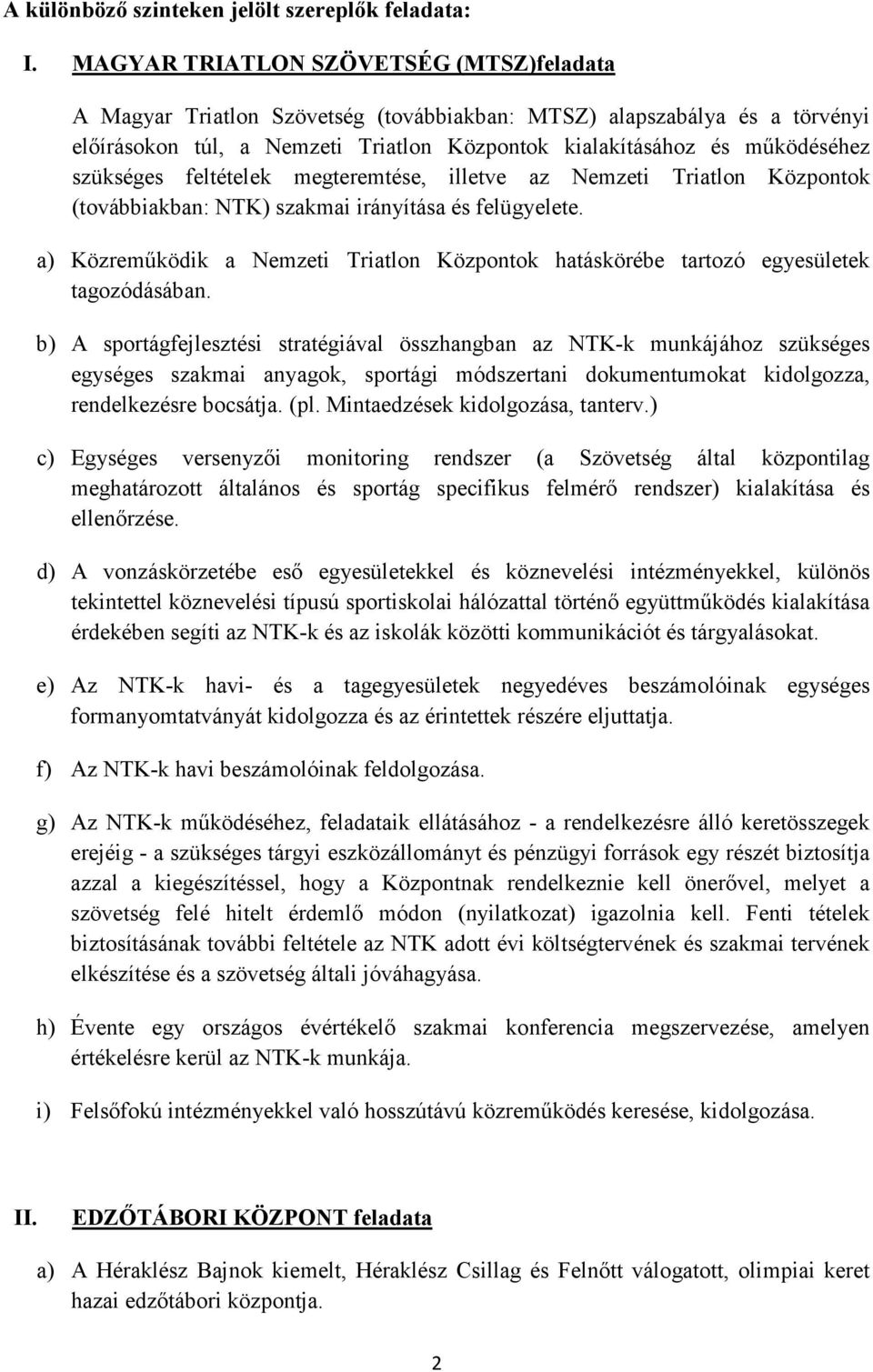 szükséges feltételek megteremtése, illetve az Nemzeti Triatlon Központok (továbbiakban: NTK) szakmai irányítása és felügyelete.