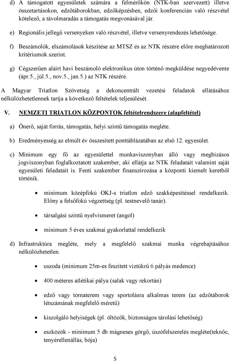 f) Beszámolók, elszámolások készítése az MTSZ és az NTK részére előre meghatározott kritériumok szerint. g) Cégszerűen aláírt havi beszámoló elektronikus úton történő megküldése negyedévente (ápr.5.