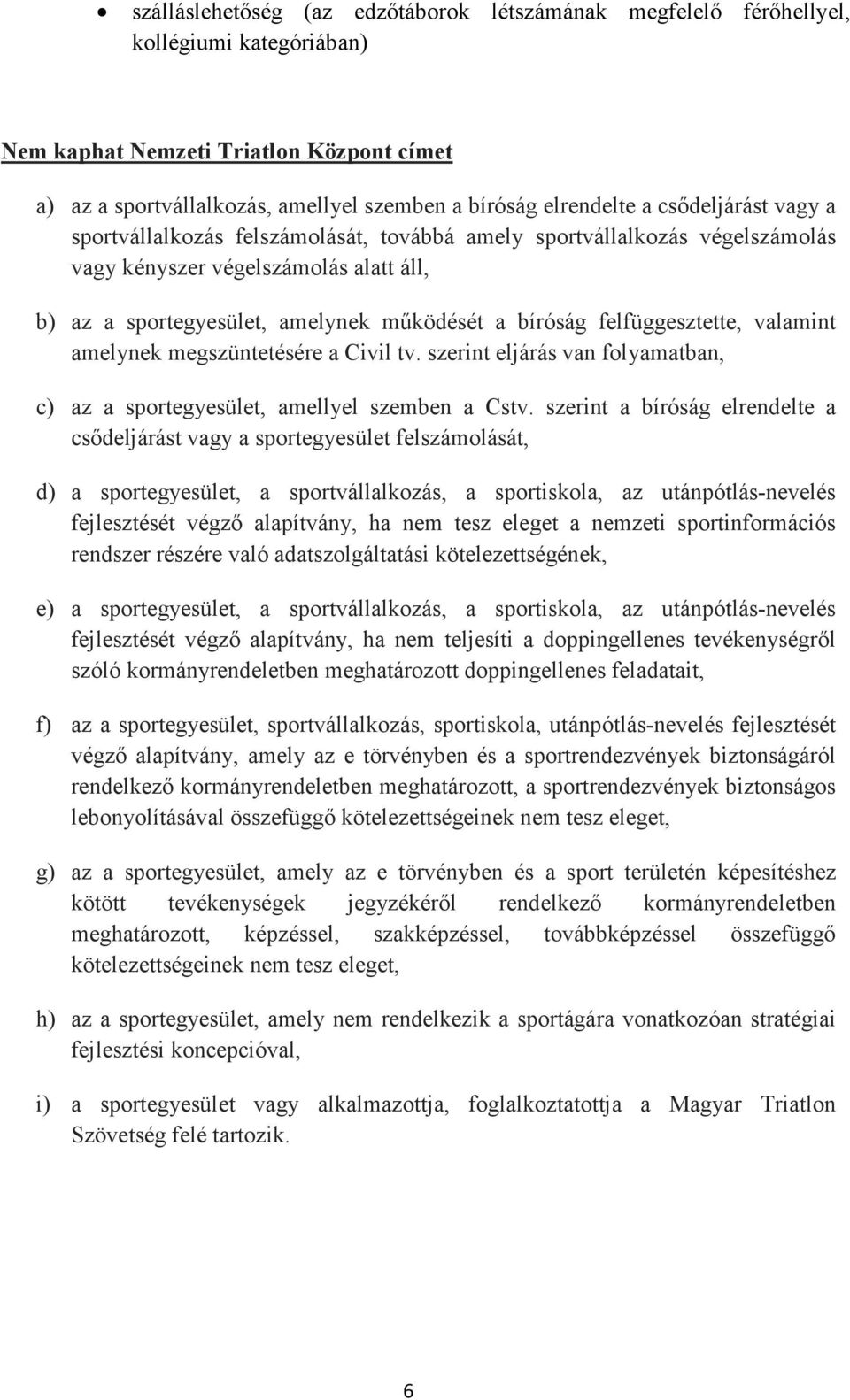 felfüggesztette, valamint amelynek megszüntetésére a Civil tv. szerint eljárás van folyamatban, c) az a sportegyesület, amellyel szemben a Cstv.