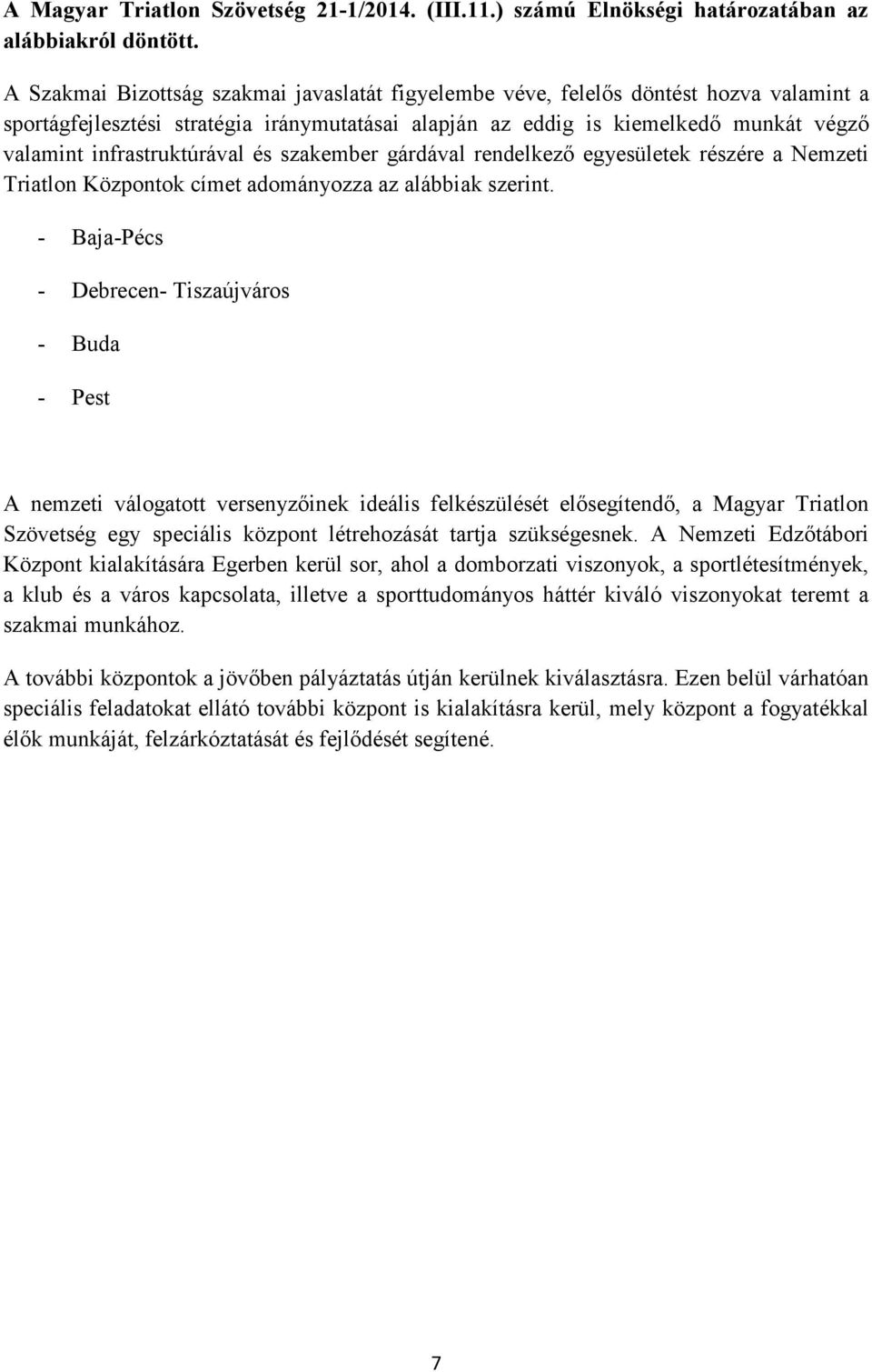 infrastruktúrával és szakember gárdával rendelkező egyesületek részére a Nemzeti Triatlon Központok címet adományozza az alábbiak szerint.