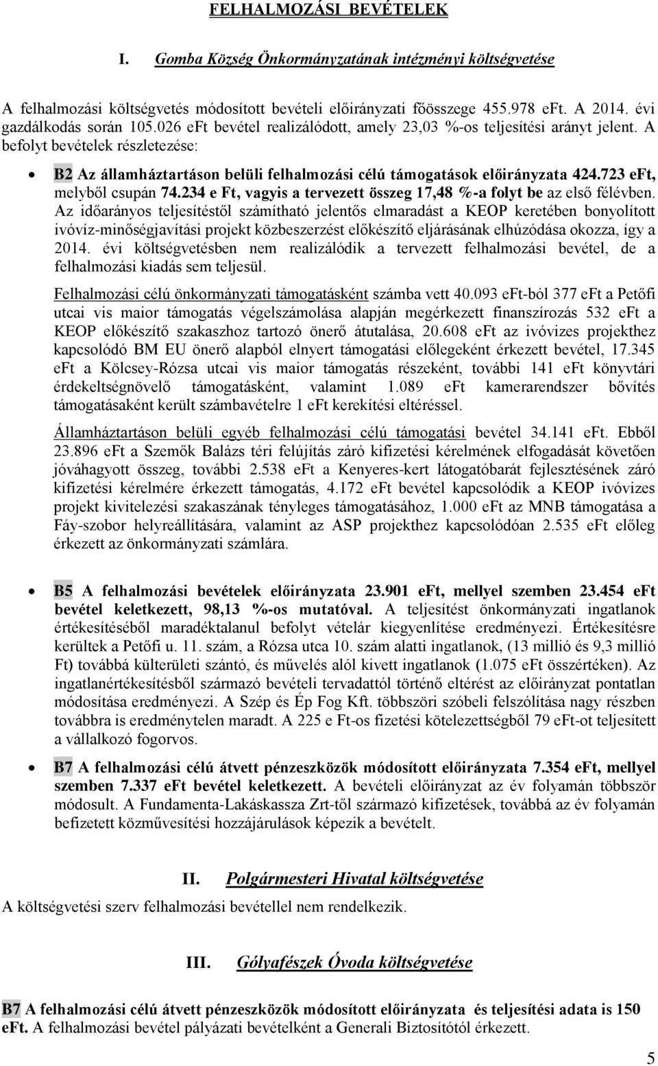 723 eft, melyből csupán 74.234 e Ft, vagyis a tervezett összeg 17,48 %-a folyt be az első félévben.