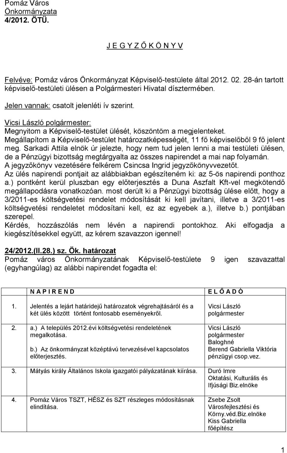 Megállapítom a Képviselı-testület határozatképességét, 11 fı képviselıbıl 9 fı jelent meg.