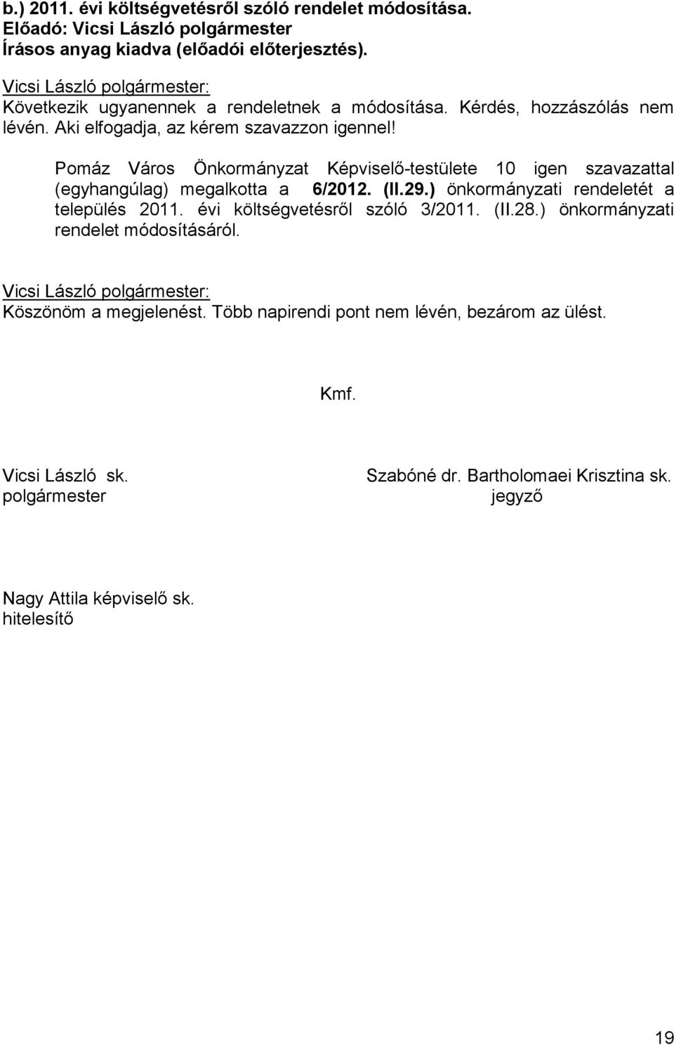 ) önkormányzati rendeletét a település 2011. évi költségvetésrıl szóló 3/2011. (II.28.) önkormányzati rendelet módosításáról.