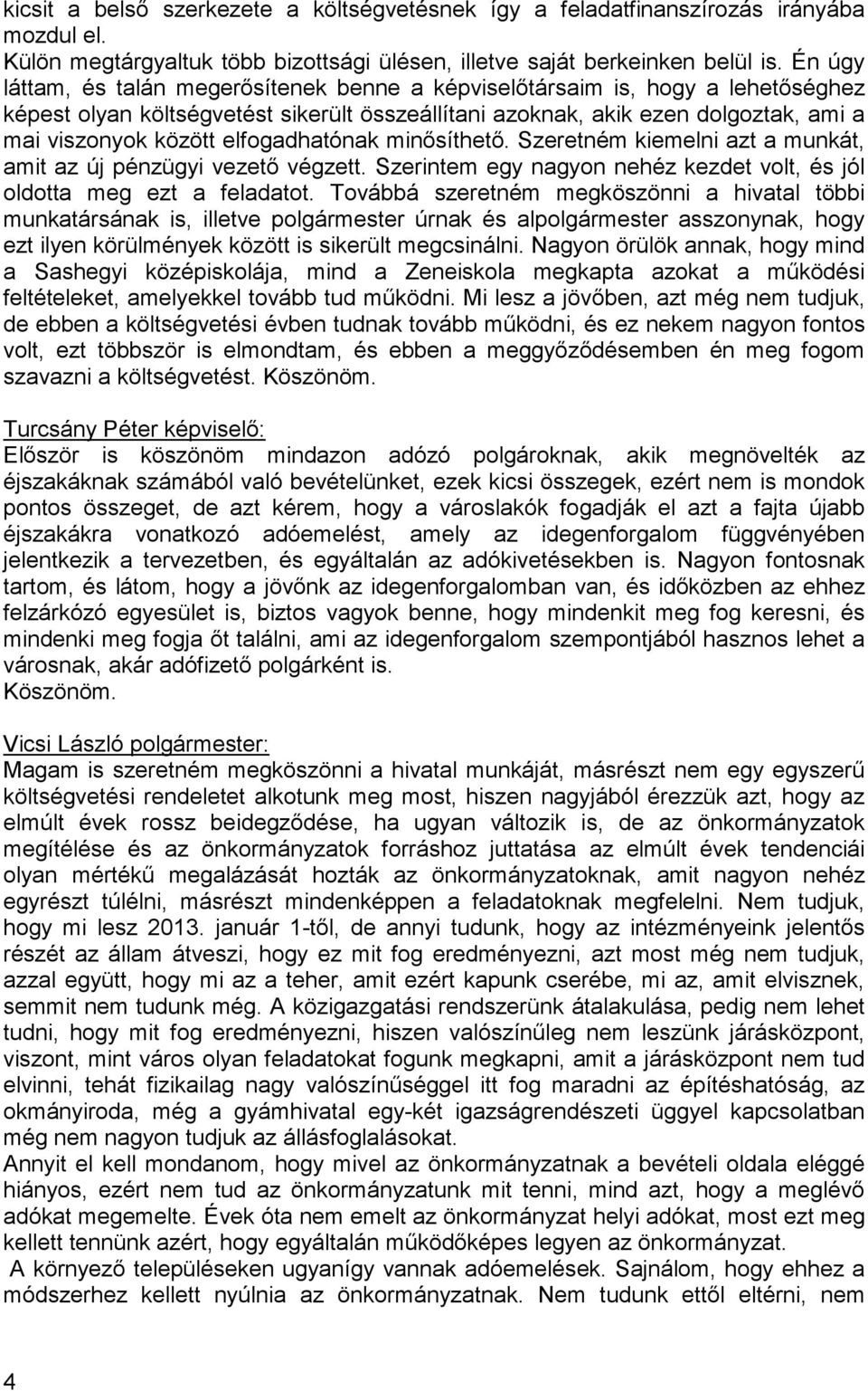 elfogadhatónak minısíthetı. Szeretném kiemelni azt a munkát, amit az új pénzügyi vezetı végzett. Szerintem egy nagyon nehéz kezdet volt, és jól oldotta meg ezt a feladatot.