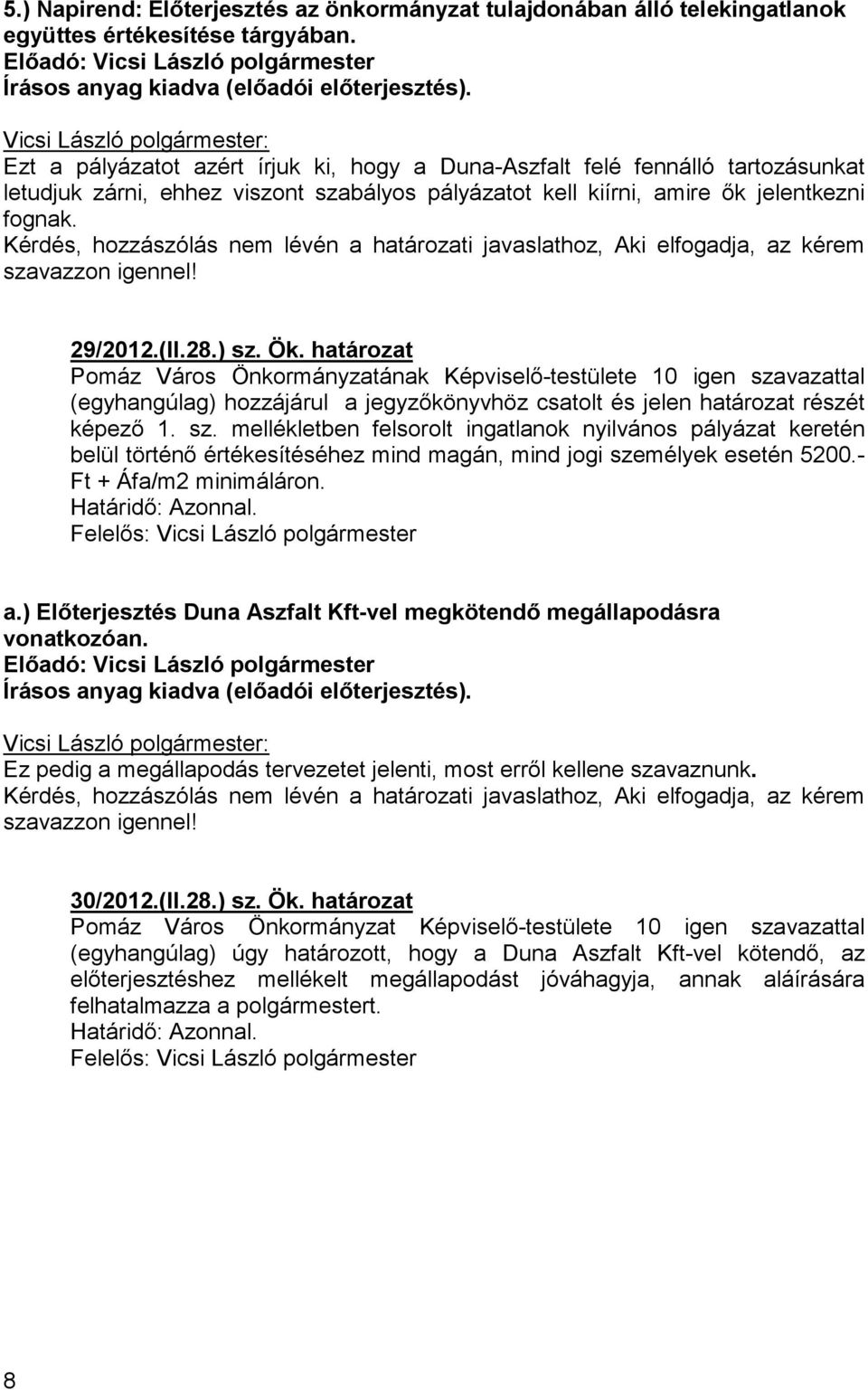 Kérdés, hozzászólás nem lévén a határozati javaslathoz, Aki elfogadja, az kérem 29/2012.(II.28.) sz. Ök.