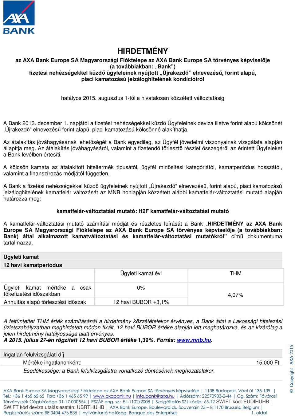 napjától a fizetési nehézségekkel küzdő Ügyfeleinek deviza illetve forint alapú kölcsönét Újrakezdő elnevezésű forint alapú, piaci kamatozású kölcsönné alakíthatja.