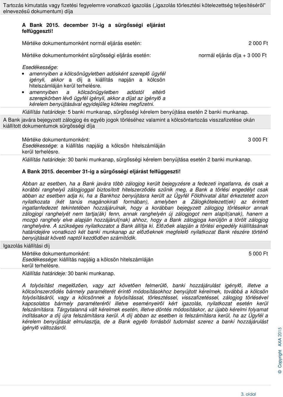 Mértéke dokumentumonként normál eljárás esetén: Mértéke dokumentumonként sürgősségi eljárás esetén: 2 000 Ft normál eljárás díja + Esedékessége: amennyiben a kölcsönügyletben adósként szereplő ügyfél