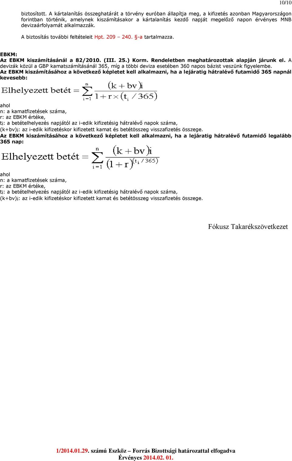 devizaárfolyamát alkalmazzák. A biztosítás további feltételeit Hpt. 209 240. -a tartalmazza. EBKM: Az EBKM kiszámításánál a 82/2010. (III. 25.) Korm. Rendeletben meghatározottak alapján járunk el.