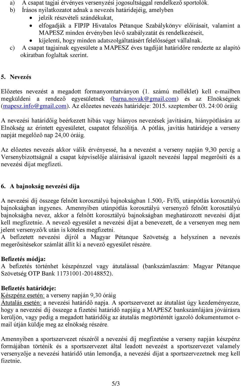 szabályzatát és rendelkezéseit, kijelenti, hogy minden adatszolgáltatásért felelősséget vállalnak.