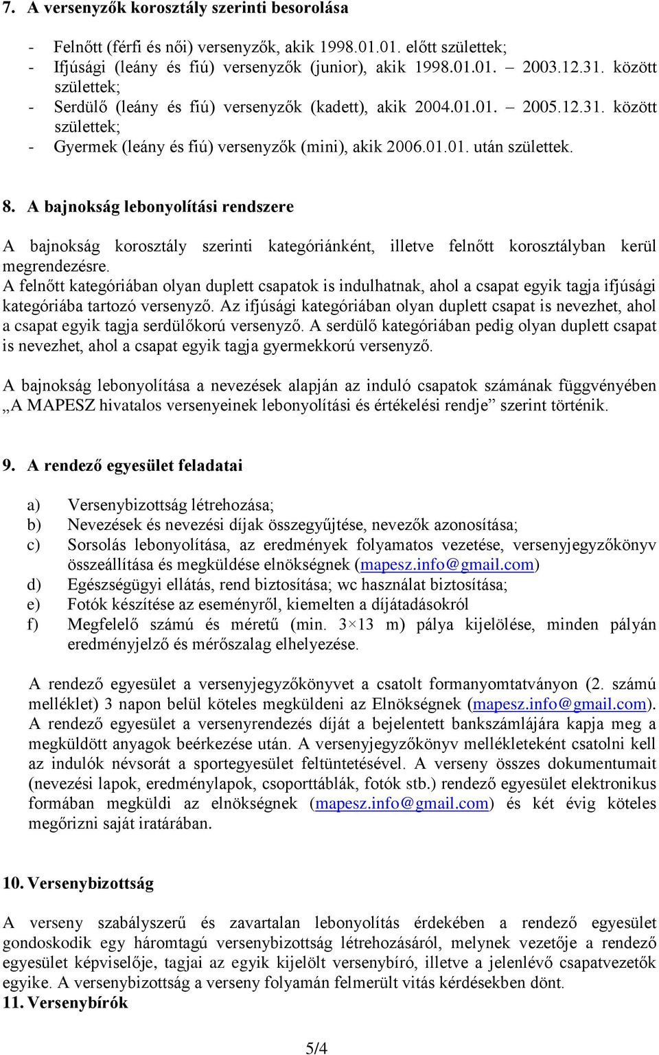 A bajnokság lebonyolítási rendszere A bajnokság korosztály szerinti kategóriánként, illetve felnőtt korosztályban kerül megrendezésre.