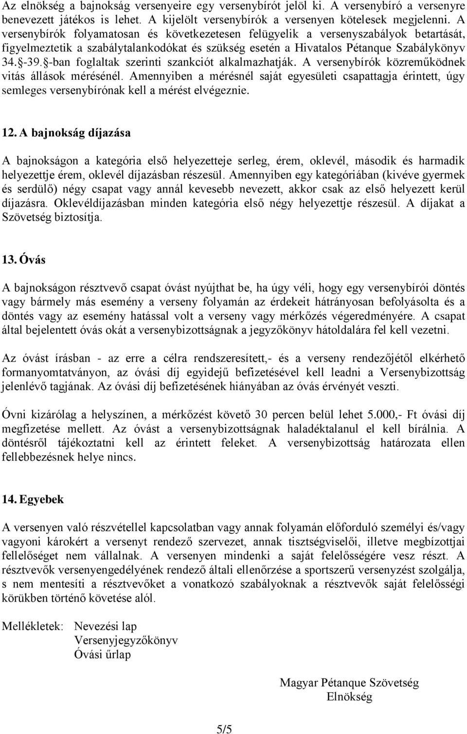 -ban foglaltak szerinti szankciót alkalmazhatják. A versenybírók közreműködnek vitás állások mérésénél.