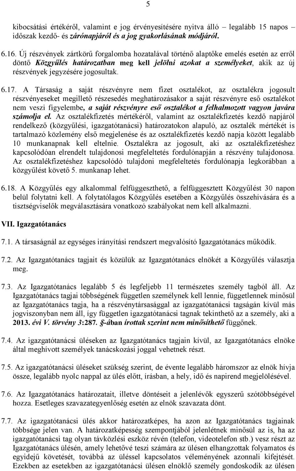 6.17. A Társaság a saját részvényre nem fizet osztalékot, az osztalékra jogosult részvényeseket megillető részesedés meghatározásakor a saját részvényre eső osztalékot nem veszi figyelembe, a saját