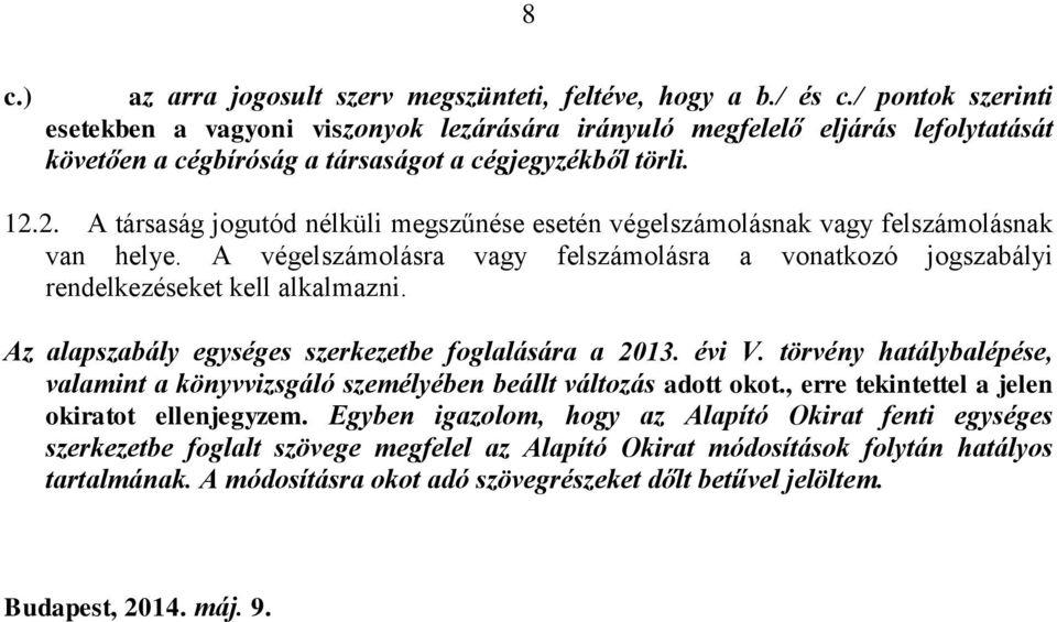 2. A társaság jogutód nélküli megszűnése esetén végelszámolásnak vagy felszámolásnak van helye. A végelszámolásra vagy felszámolásra a vonatkozó jogszabályi rendelkezéseket kell alkalmazni.