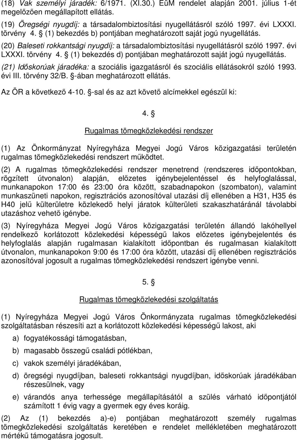 (21) Időskorúak járadéka: a szociális igazgatásról és szociális ellátásokról szóló 1993. évi III. törvény 32/B. -ában meghatározott ellátás. Az ÖR a következő 4-10.