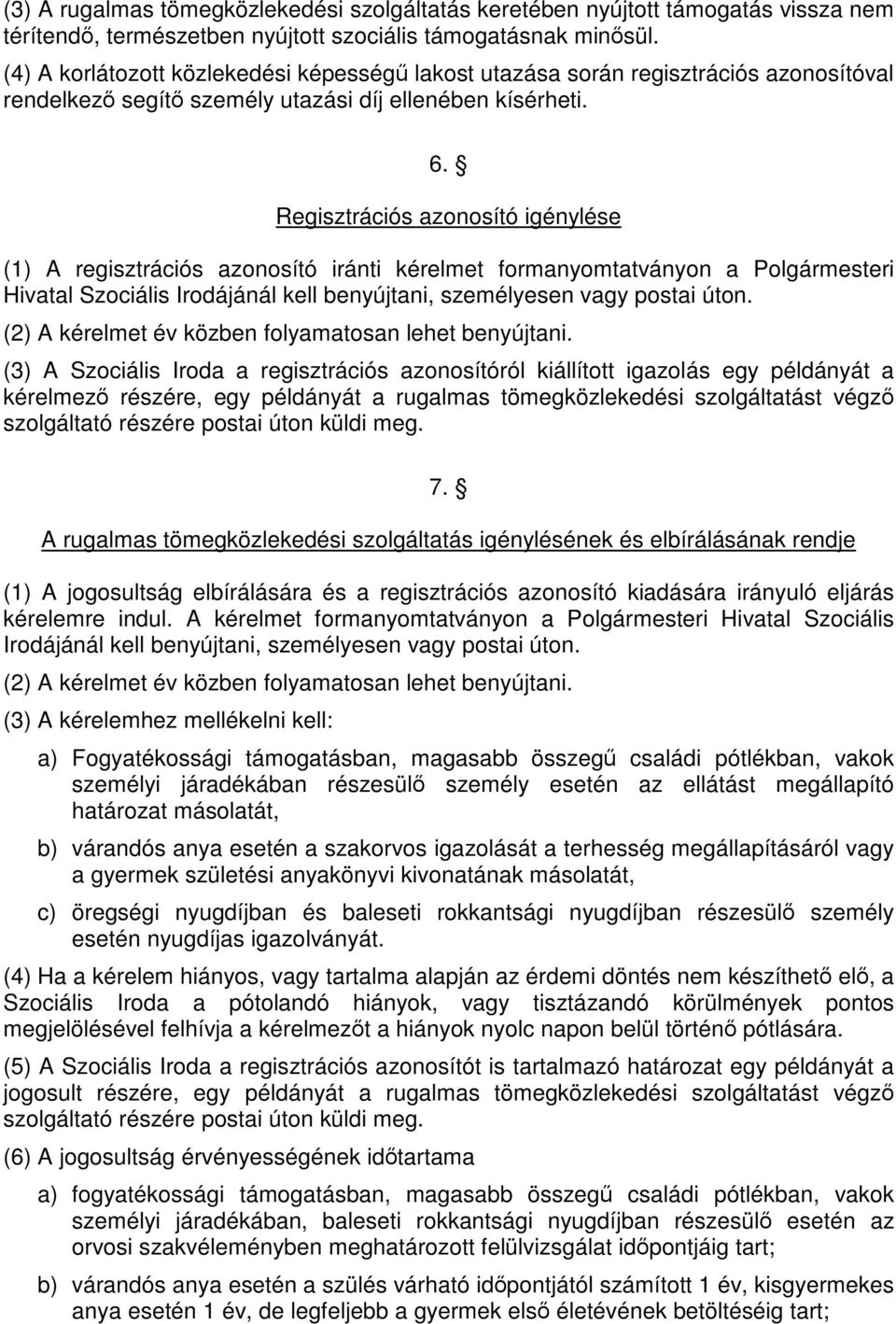 Regisztrációs azonosító igénylése (1) A regisztrációs azonosító iránti kérelmet formanyomtatványon a Polgármesteri Hivatal Szociális Irodájánál kell benyújtani, személyesen vagy postai úton.