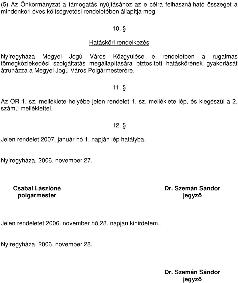 Megyei Jogú Város Polgármesterére. 11. Az ÖR 1. sz. melléklete helyébe jelen rendelet 1. sz. melléklete lép, és kiegészül a 2. számú melléklettel. 12. Jelen rendelet 2007.