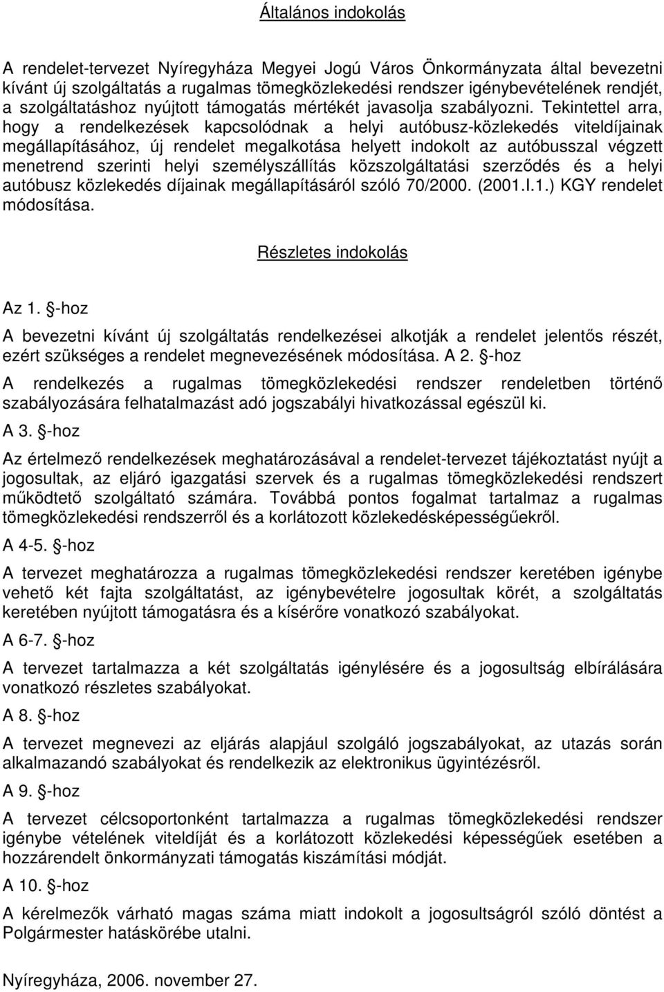 Tekintettel arra, hogy a rendelkezések kapcsolódnak a helyi autóbusz-közlekedés viteldíjainak megállapításához, új rendelet megalkotása helyett indokolt az autóbusszal végzett menetrend szerinti