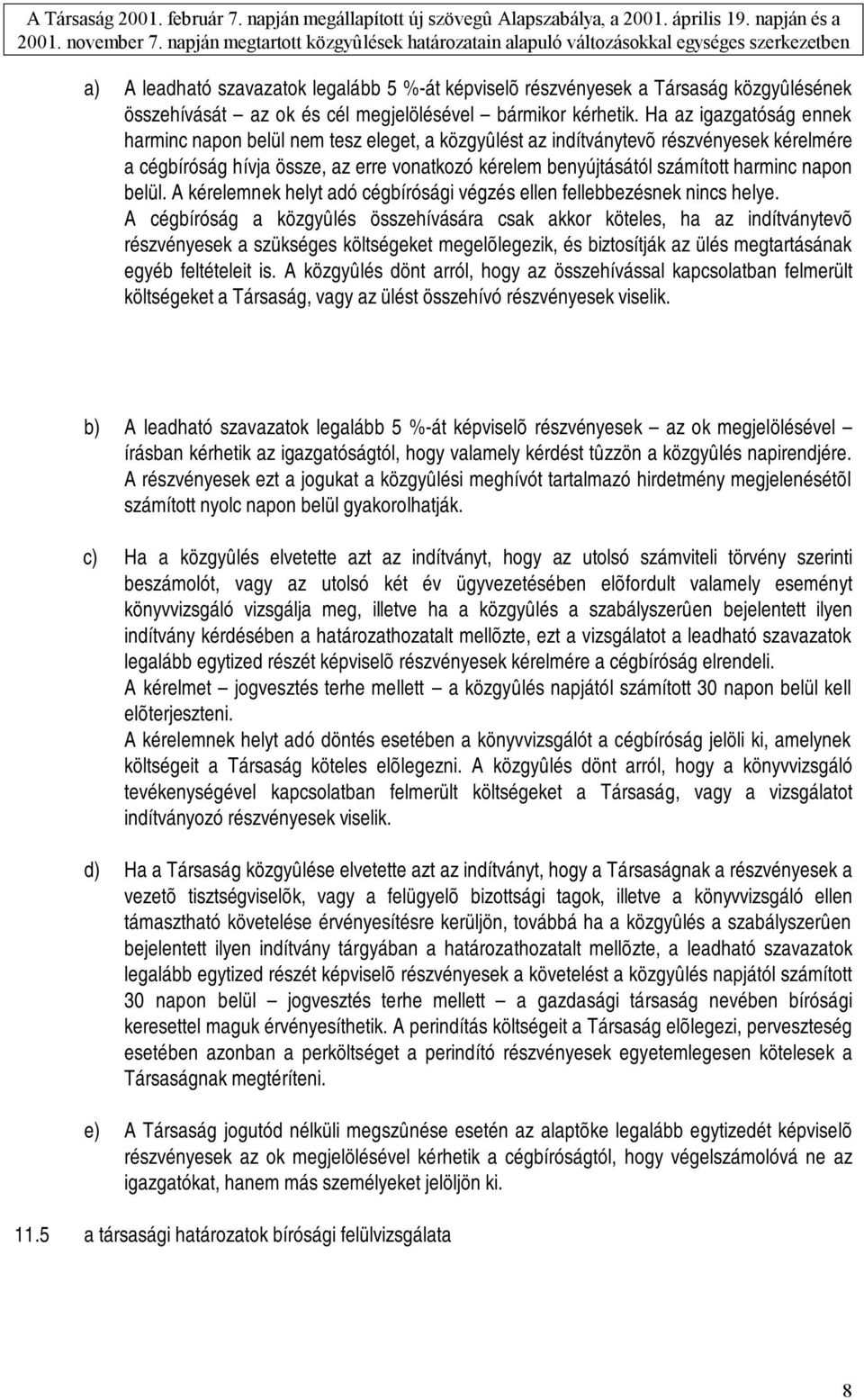 napon belül. A kérelemnek helyt adó cégbírósági végzés ellen fellebbezésnek nincs helye.