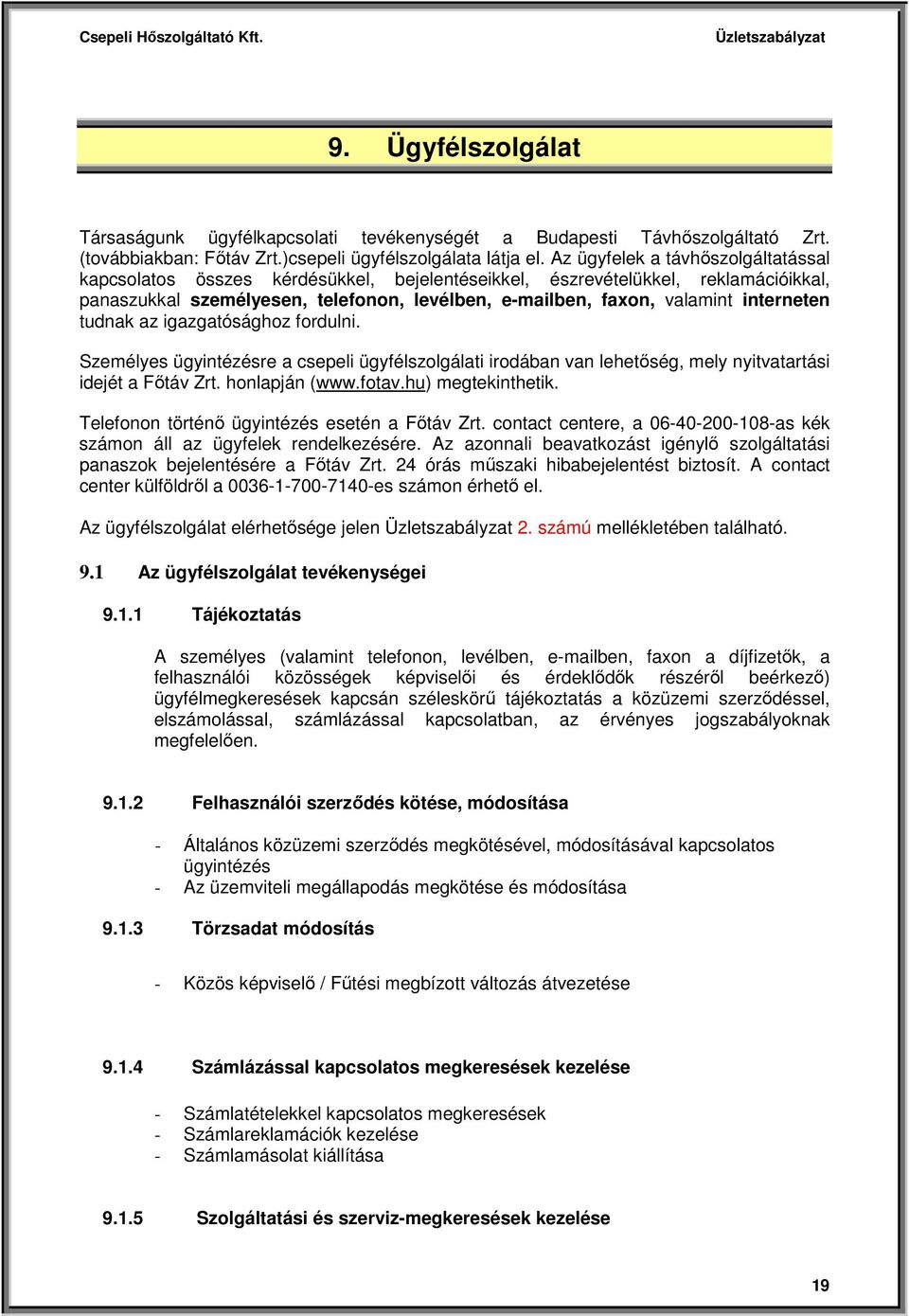 interneten tudnak az igazgatósághoz fordulni. Személyes ügyintézésre a csepeli ügyfélszolgálati irodában van lehetőség, mely nyitvatartási idejét a Főtáv Zrt. honlapján (www.fotav.hu) megtekinthetik.