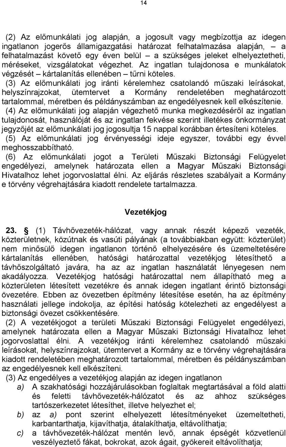 (3) Az előmunkálati jog iránti kérelemhez csatolandó műszaki leírásokat, helyszínrajzokat, ütemtervet a Kormány rendeletében meghatározott tartalommal, méretben és példányszámban az engedélyesnek