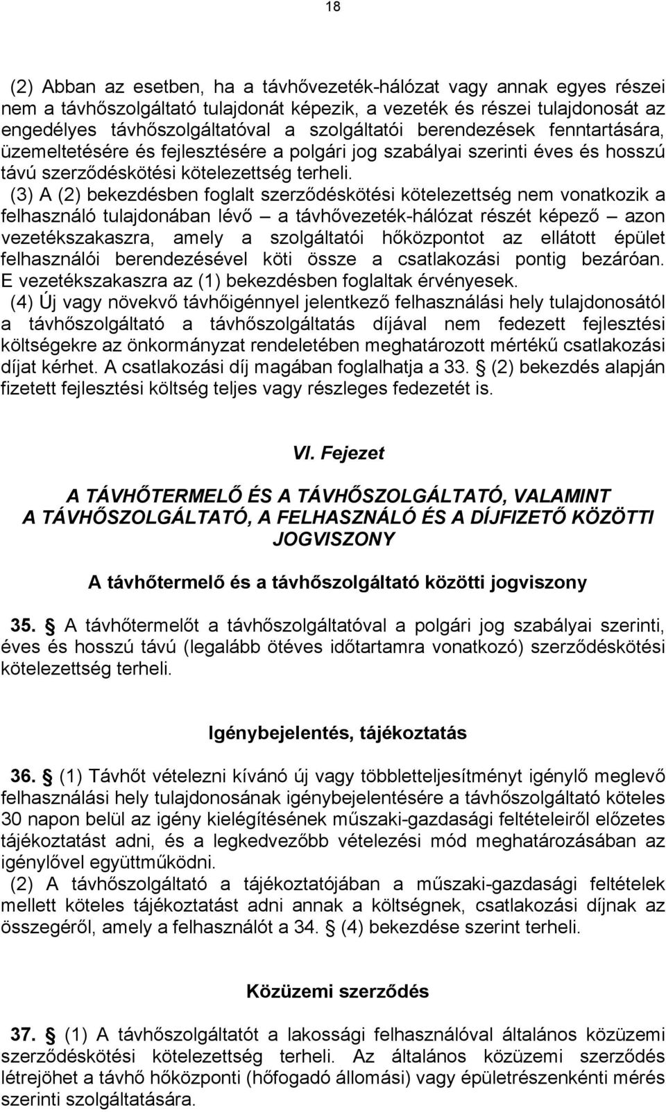 (3) A (2) bekezdésben foglalt szerződéskötési kötelezettség nem vonatkozik a felhasználó tulajdonában lévő a távhővezeték-hálózat részét képező azon vezetékszakaszra, amely a szolgáltatói hőközpontot