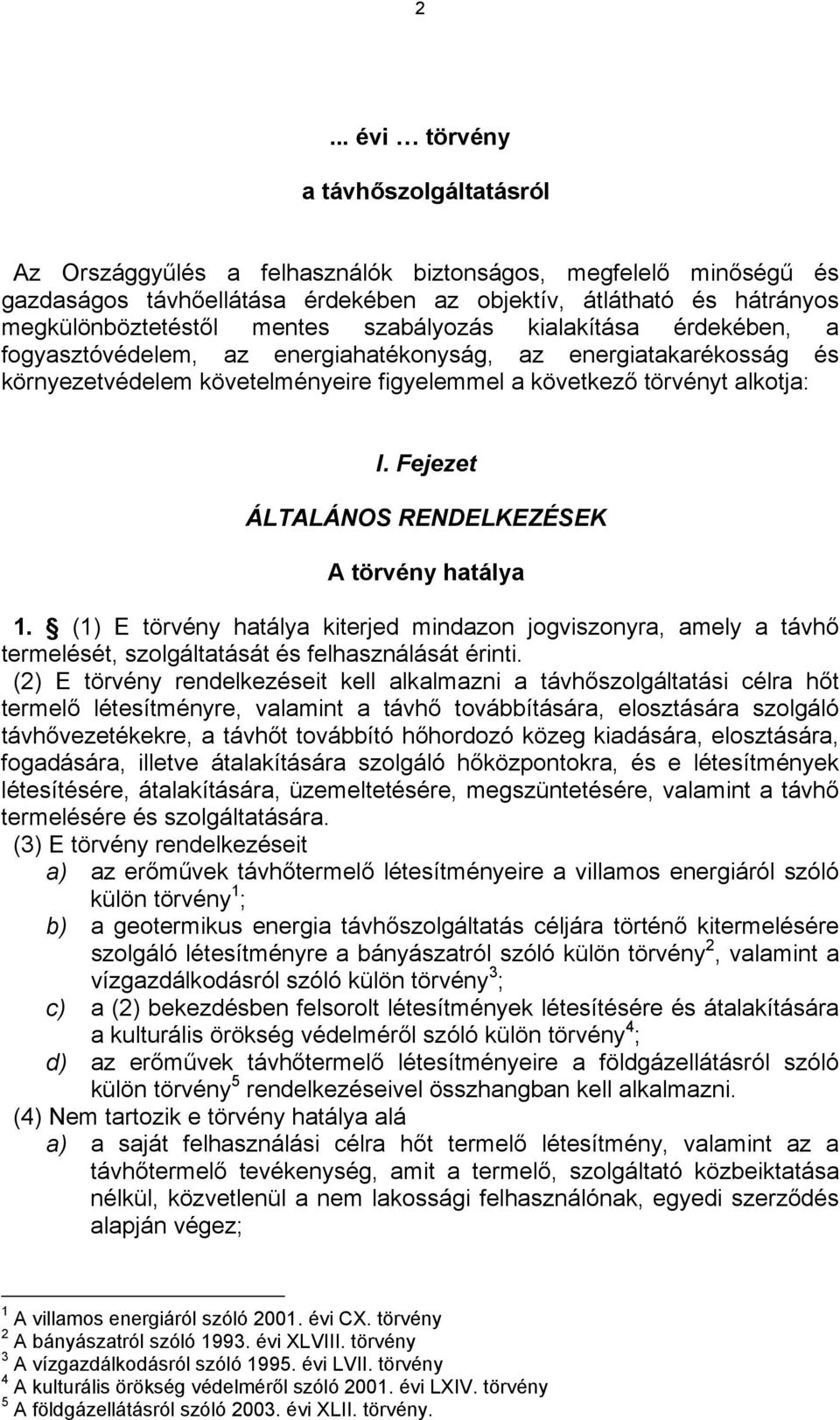 Fejezet ÁLTALÁNOS RENDELKEZÉSEK A törvény hatálya 1. (1) E törvény hatálya kiterjed mindazon jogviszonyra, amely a távhő termelését, szolgáltatását és felhasználását érinti.