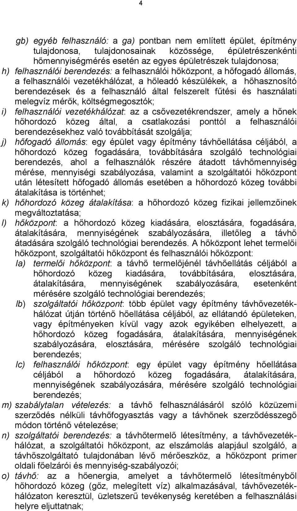 használati melegvíz mérők, költségmegosztók; i) felhasználói vezetékhálózat: az a csővezetékrendszer, amely a hőnek hőhordozó közeg által, a csatlakozási ponttól a felhasználói berendezésekhez való