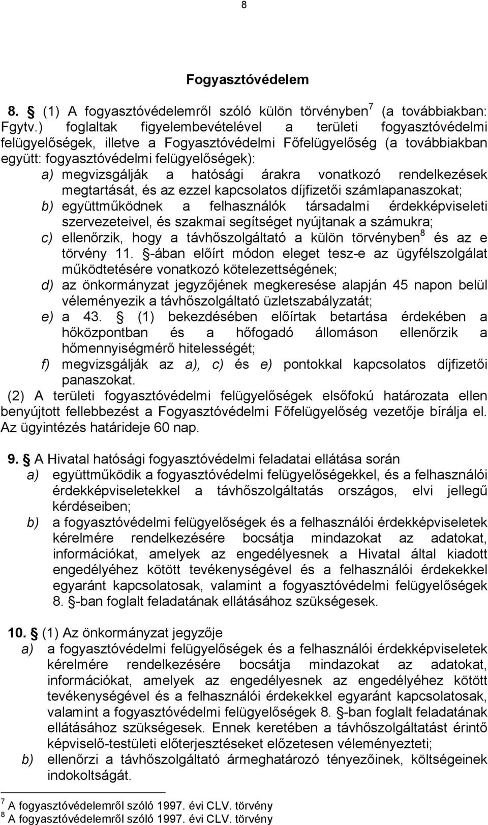 hatósági árakra vonatkozó rendelkezések megtartását, és az ezzel kapcsolatos díjfizetői számlapanaszokat; b) együttműködnek a felhasználók társadalmi érdekképviseleti szervezeteivel, és szakmai