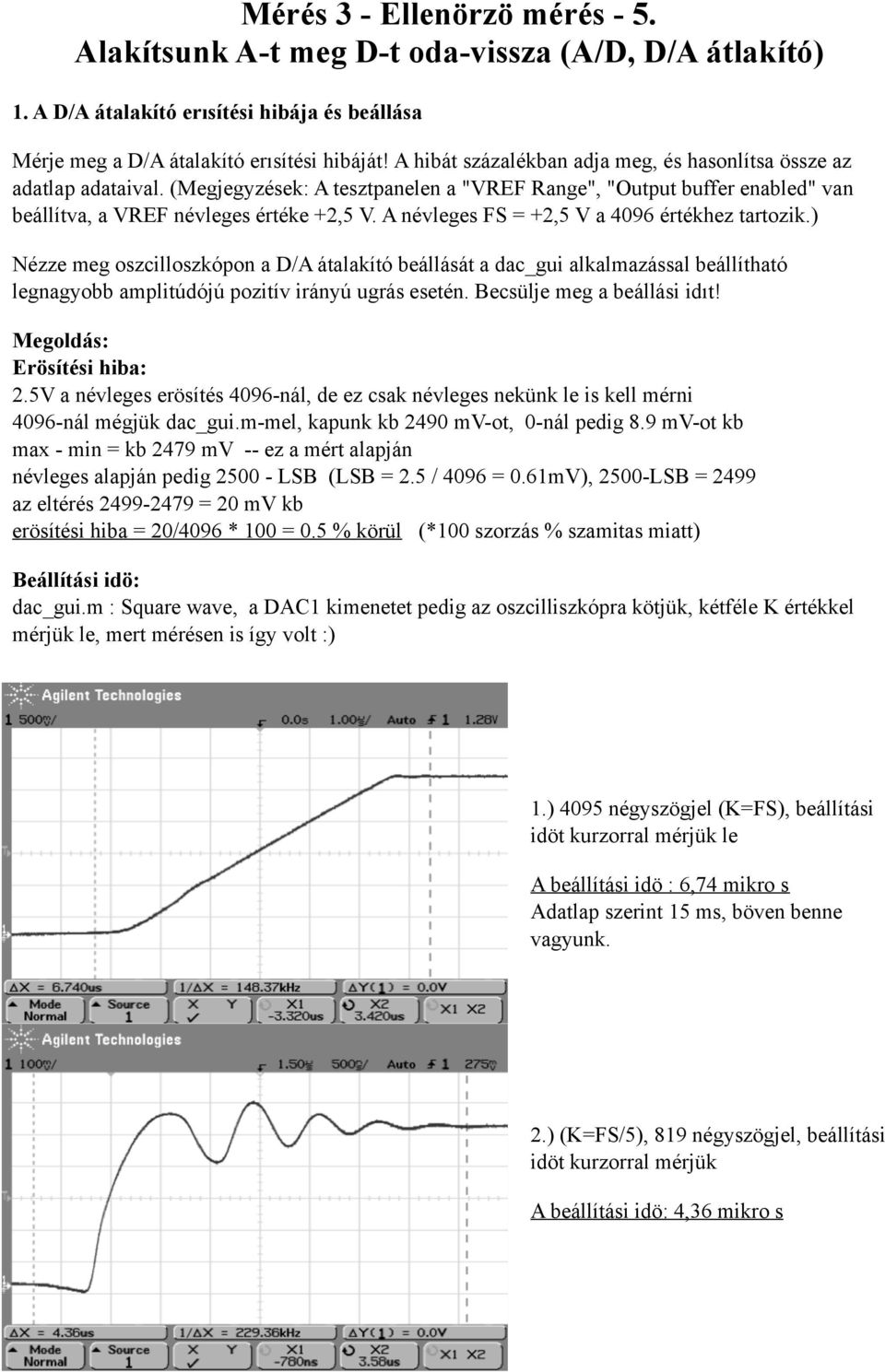 A névleges FS = +2,5 V a 4096 értékhez tartozik.) Nézze meg oszcilloszkópon a D/A átalakító beállását a dac_gui alkalmazással beállítható legnagyobb amplitúdójú pozitív irányú ugrás esetén.