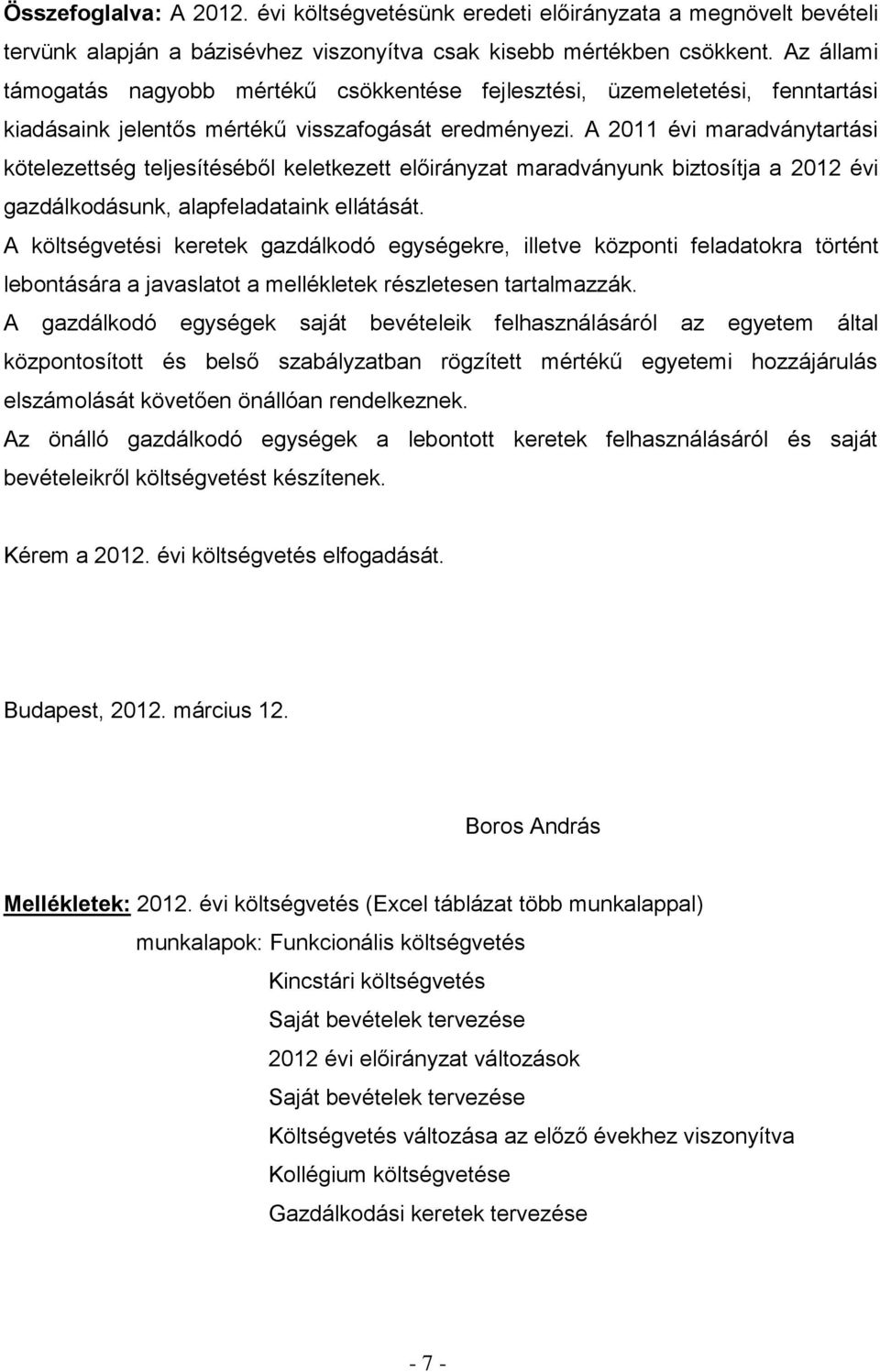 A 2011 évi maradványtartási kötelezettség teljesítéséből keletkezett előirányzat maradványunk biztosítja a 2012 évi gazdálkodásunk, alapfeladataink ellátását.