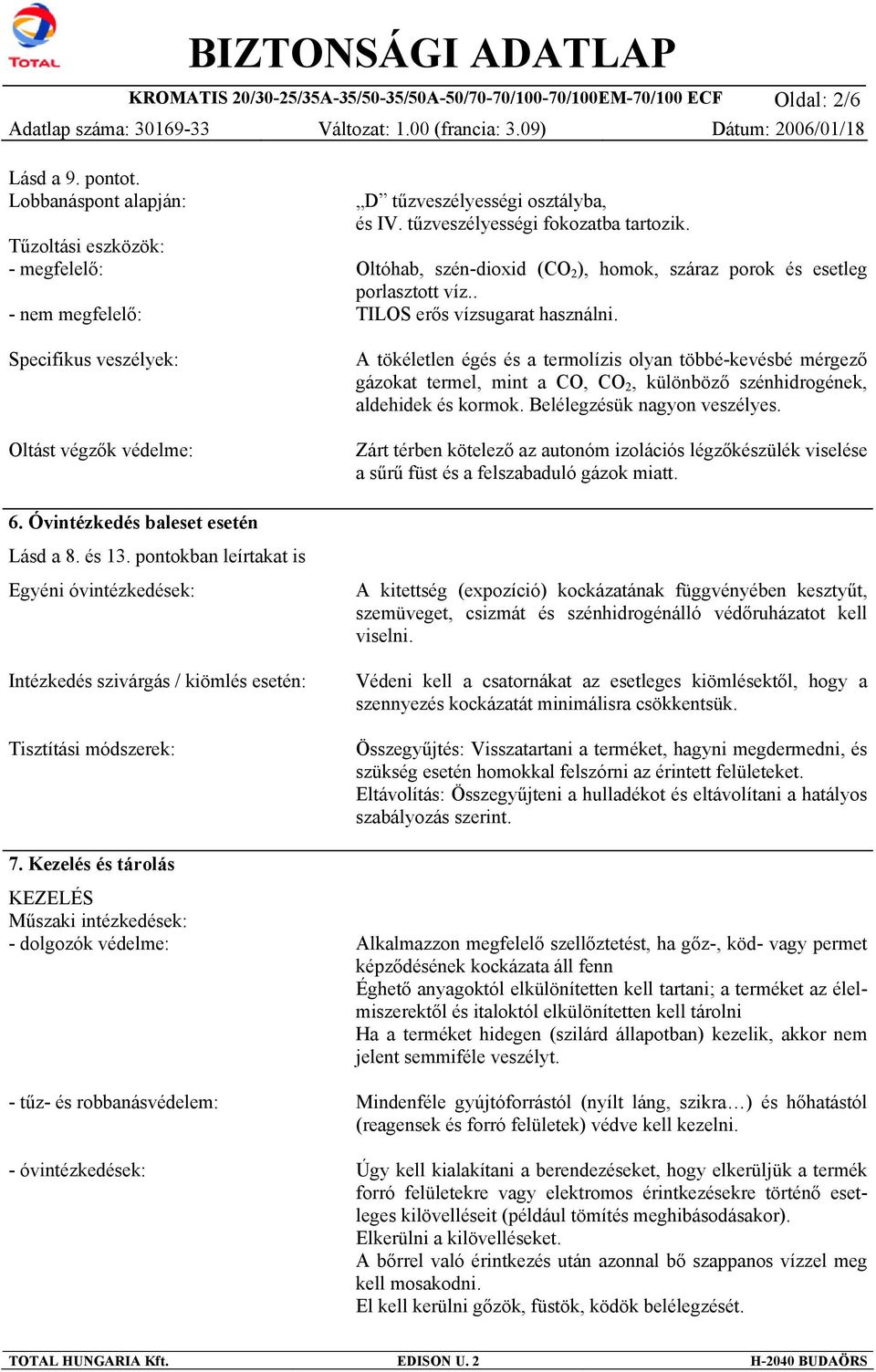 Oltóhab, szén-dioxid (CO 2 ), homok, száraz porok és esetleg porlasztott víz.. TILOS erős vízsugarat használni.