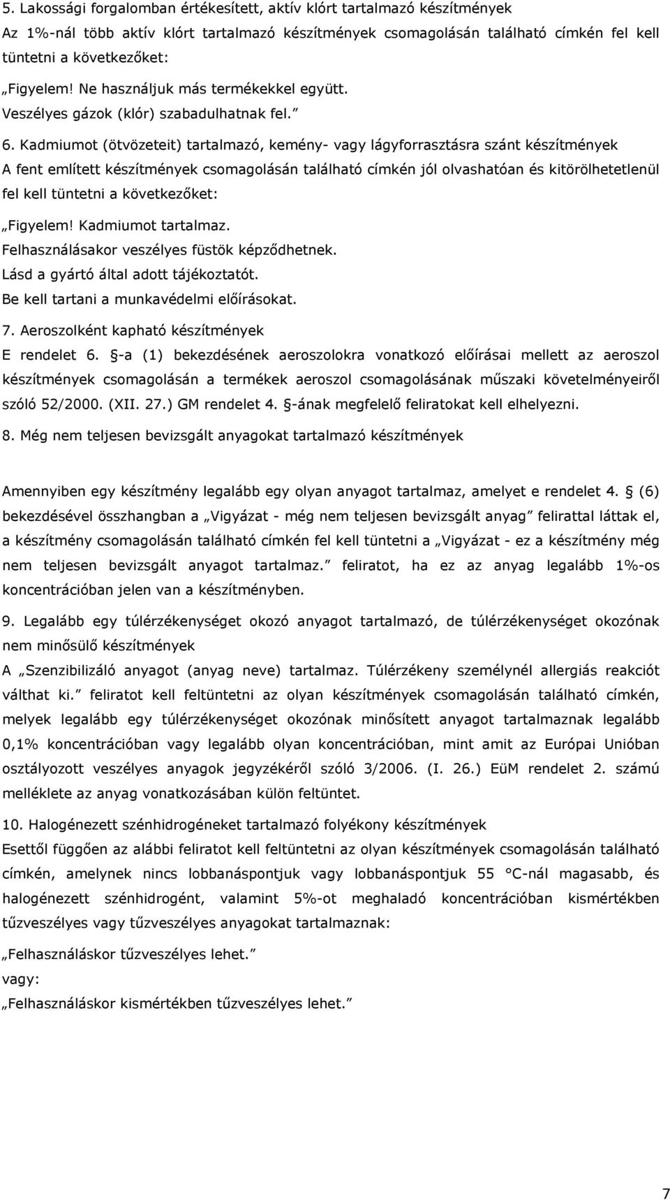 Kadmiumot (ötvözeteit) tartalmazó, kemény- vagy lágyforrasztásra szánt készítmények A fent említett készítmények csomagolásán található címkén jól olvashatóan és kitörölhetetlenül fel kell tüntetni a