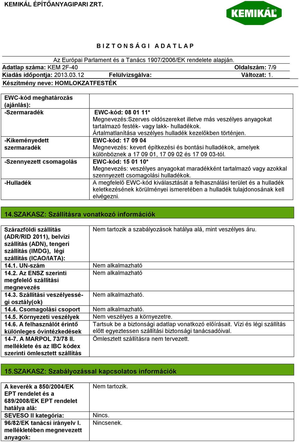 -Kikeményedett szermaradék EWC-kód: 17 09 04 Megnevezés: kevert építkezési és bontási hulladékok, amelyek különböznek a 17 09 01, 17 09 02 és 17 09 03-tól.