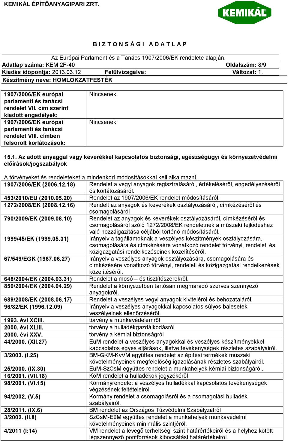 .1. Az adott anyaggal vagy keverékkel kapcsolatos biztonsági, egészségügyi és környezetvédelmi előírások/jogszabályok A törvényeket és rendeleteket a mindenkori módosításokkal kell alkalmazni.